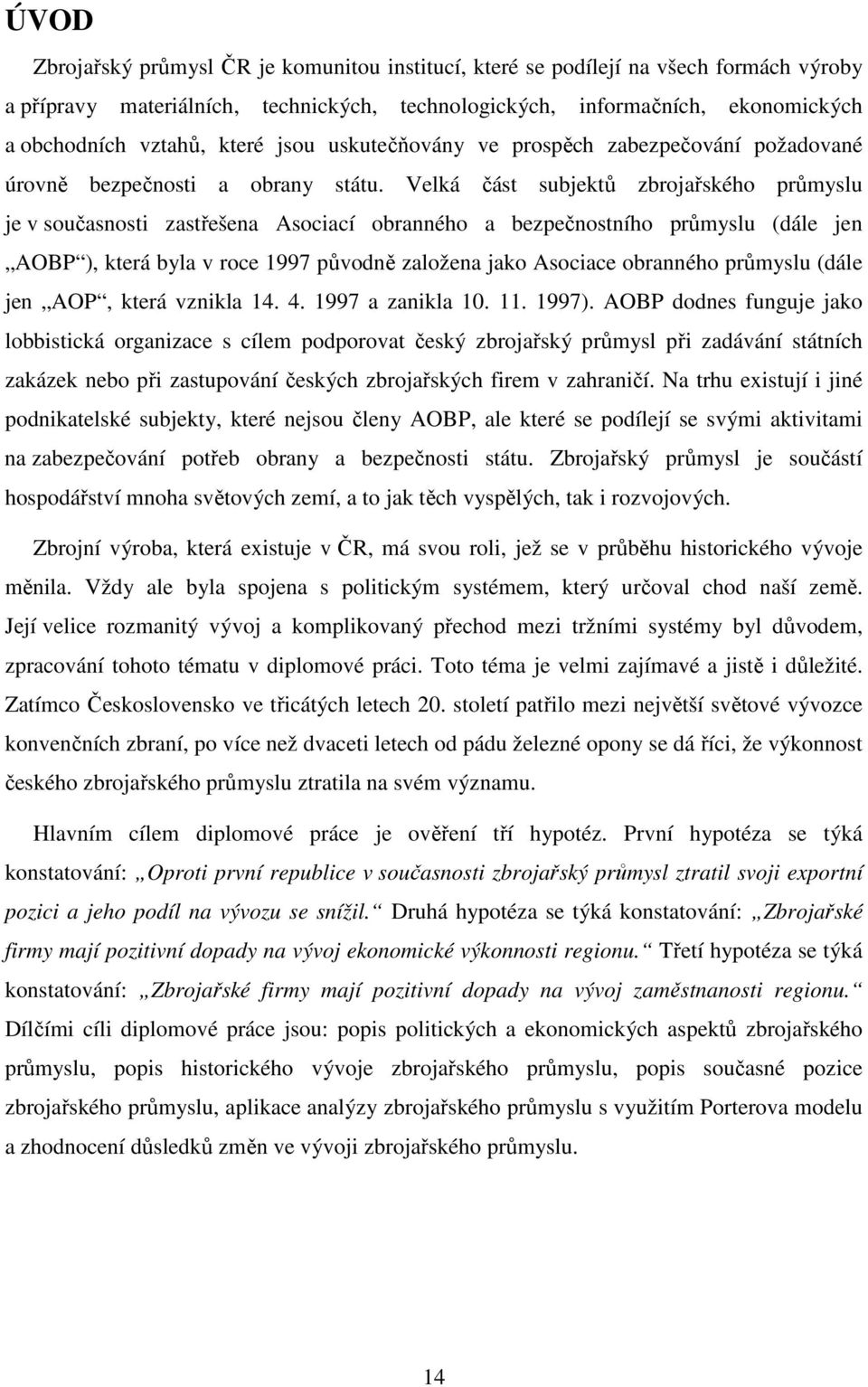 Velká část subjektů zbrojařského průmyslu je v současnosti zastřešena Asociací obranného a bezpečnostního průmyslu (dále jen AOBP ), která byla v roce 1997 původně založena jako Asociace obranného