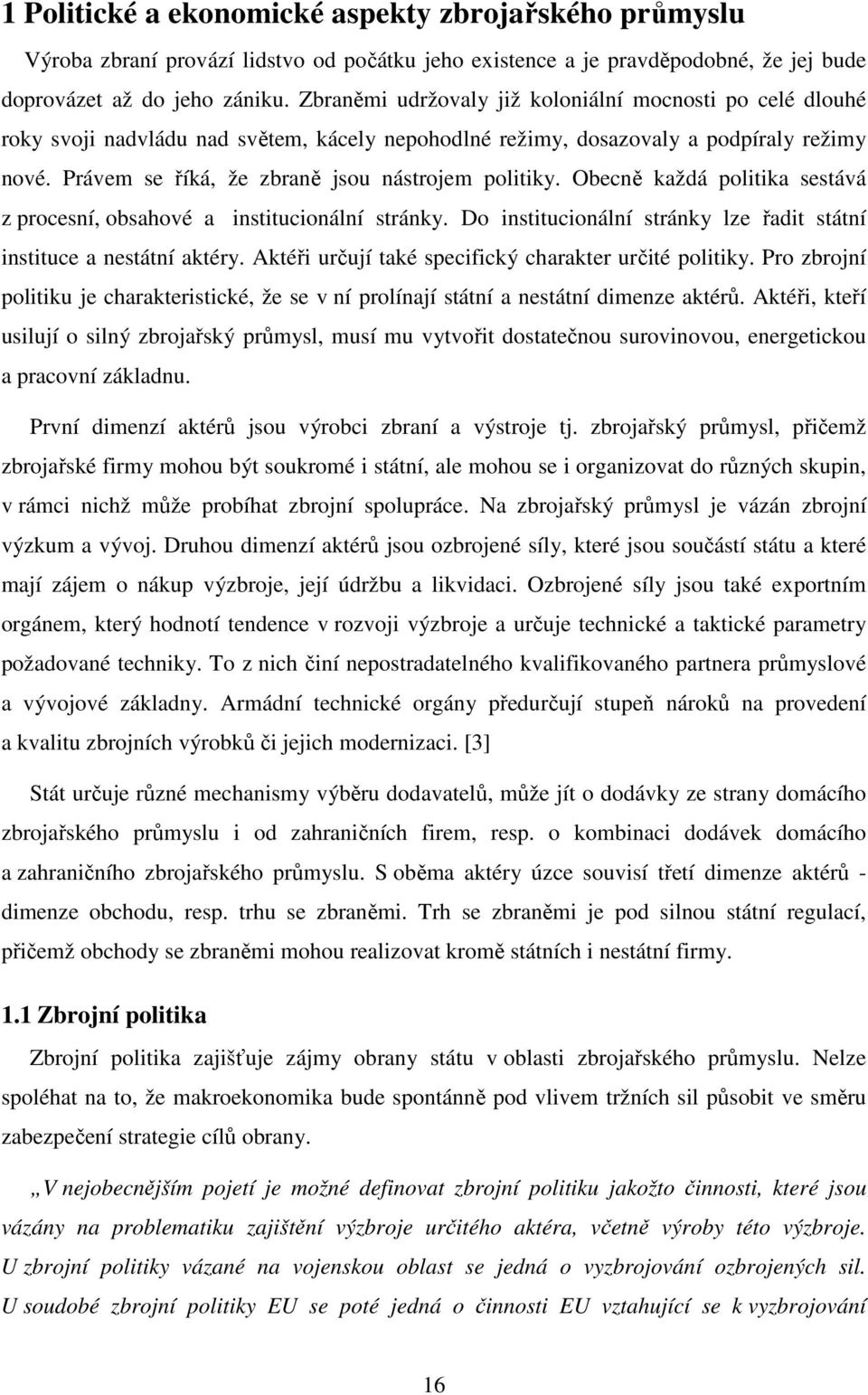 Právem se říká, že zbraně jsou nástrojem politiky. Obecně každá politika sestává z procesní, obsahové a institucionální stránky.