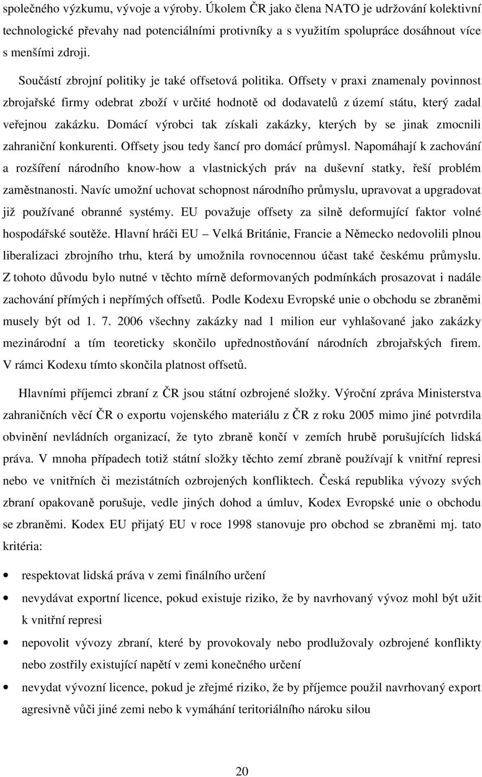 Domácí výrobci tak získali zakázky, kterých by se jinak zmocnili zahraniční konkurenti. Offsety jsou tedy šancí pro domácí průmysl.