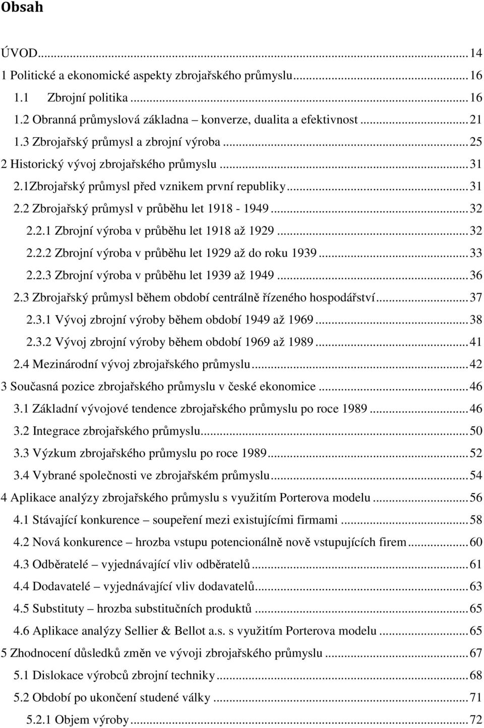 .. 32 2.2.1 Zbrojní výroba v průběhu let 1918 až 1929... 32 2.2.2 Zbrojní výroba v průběhu let 1929 až do roku 1939... 33 2.2.3 Zbrojní výroba v průběhu let 1939 až 1949... 36 2.