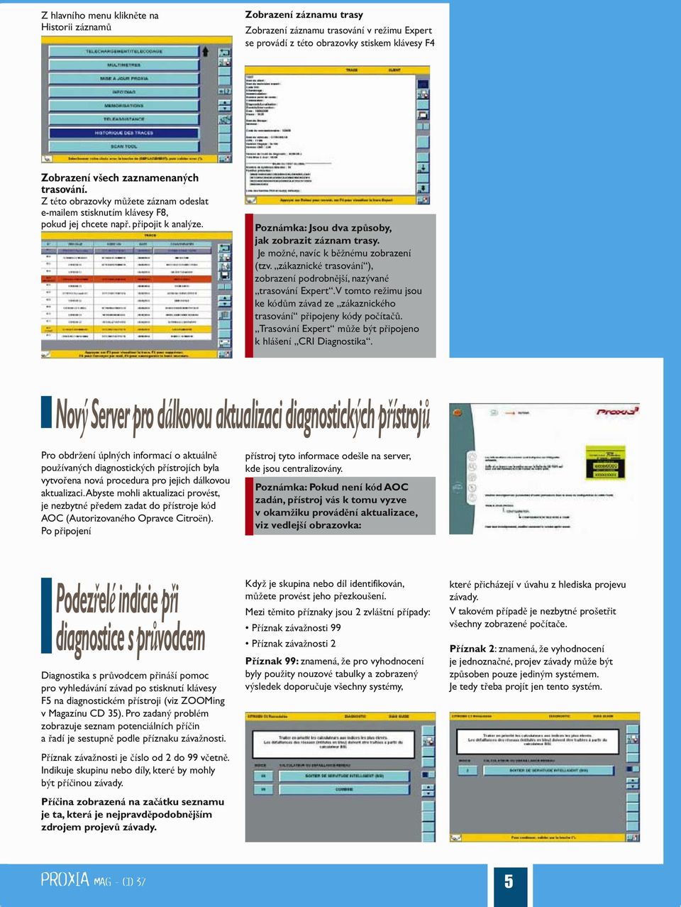 Je možné, navíc k běžnému zobrazení (tzv. zákaznické trasování ), zobrazení podrobnější, nazývané trasování Expert.