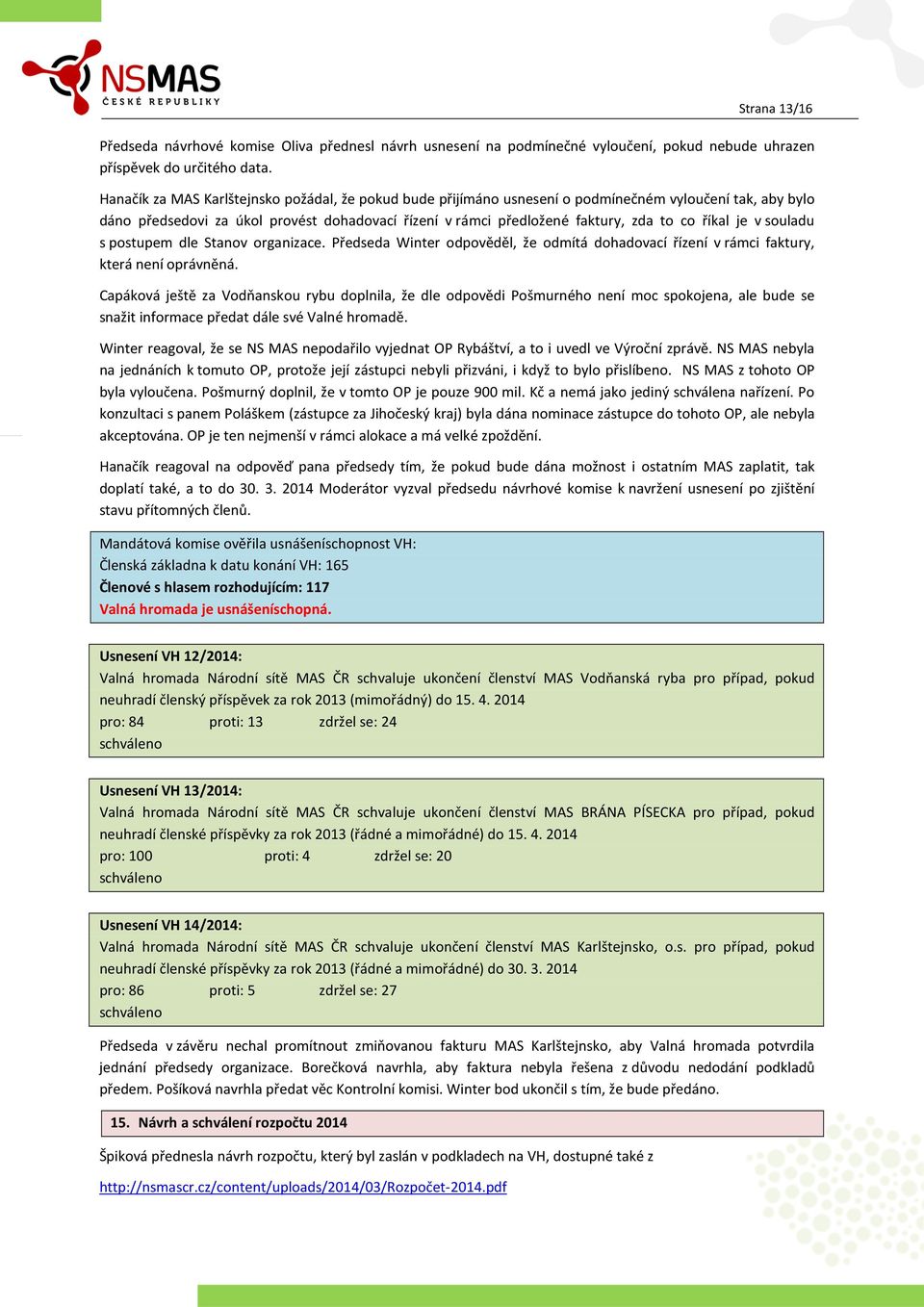 říkal je v souladu s postupem dle Stanov organizace. Předseda Winter odpověděl, že odmítá dohadovací řízení v rámci faktury, která není oprávněná.