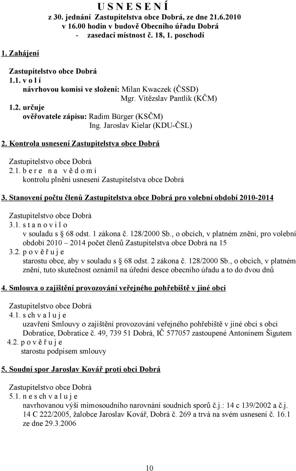 Stanovení počtu členů Zastupitelstva obce Dobrá pro volební období 2010-2014 3.1. s t a n o v i l o v souladu s 68 odst. 1 zákona č. 128/2000 Sb.