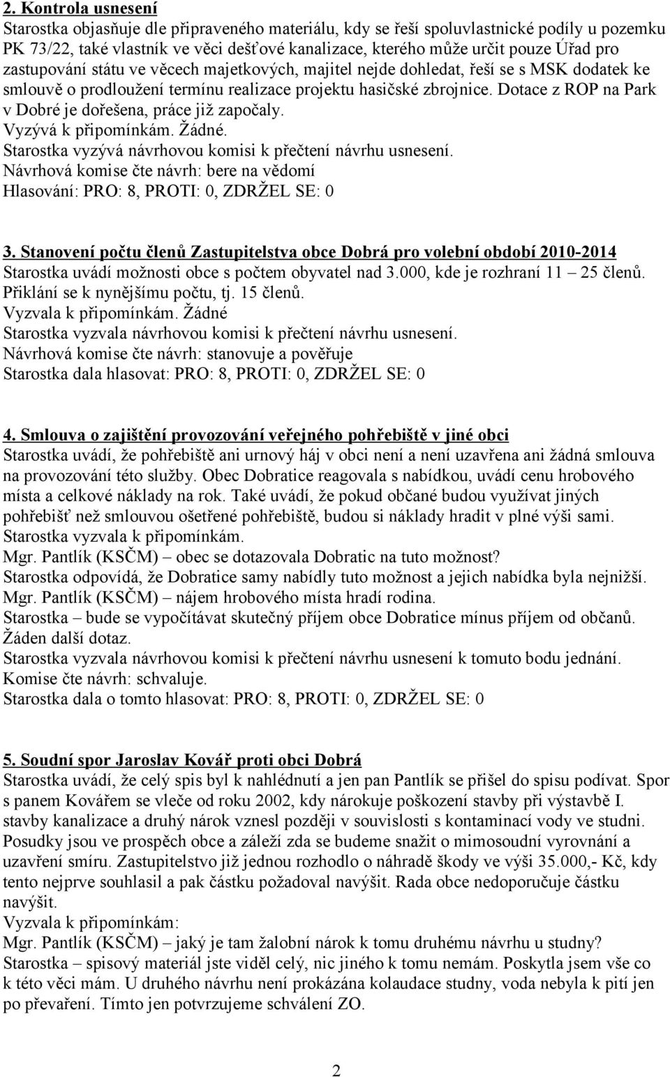Dotace z ROP na Park v Dobré je dořešena, práce již započaly. Vyzývá k připomínkám. Žádné. Starostka vyzývá návrhovou komisi k přečtení návrhu usnesení.