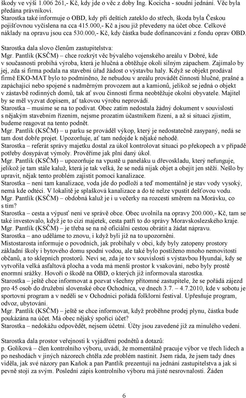 Celkové náklady na opravu jsou cca 530.000,- Kč, kdy částka bude dofinancování z fondu oprav OBD. Starostka dala slovo členům zastupitelstva: Mgr.