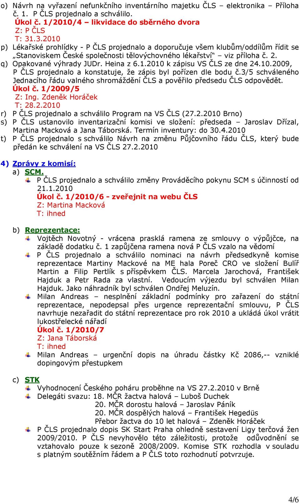 Heina z 6.1.2010 k zápisu VS ČLS ze dne 24.10.2009, P ČLS projednalo a konstatuje, že zápis byl pořízen dle bodu č.