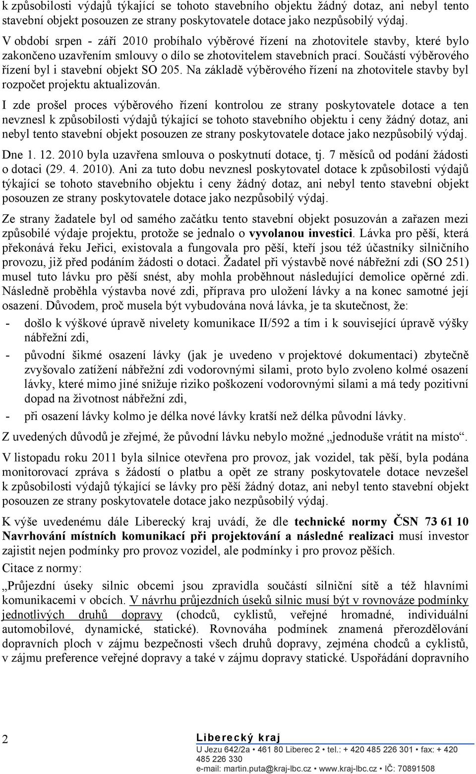 Součástí výběrového řízení byl i stavební objekt SO 205. Na základě výběrového řízení na zhotovitele stavby byl rozpočet projektu aktualizován.