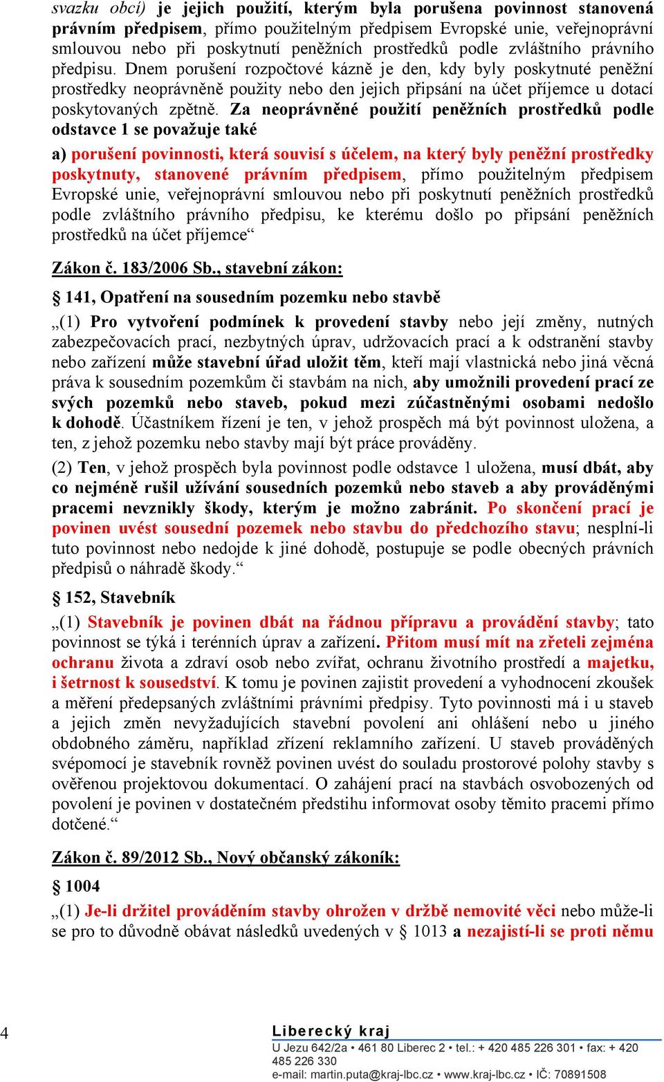 Dnem porušení rozpočtové kázně je den, kdy byly poskytnuté peněžní prostředky neoprávněně použity nebo den jejich připsání na účet příjemce u dotací poskytovaných zpětně.