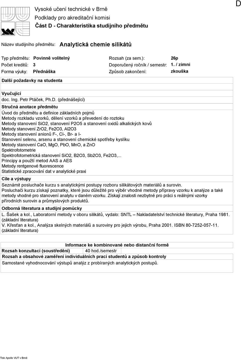 Metody stanovení ZrO2, Fe2O3, Al2O3 Metody stanovení anionů F-, Cl-, Br- a I- Stanovení selenu, arsenu a stanovení chemické spotřeby kyslíku Metody stanovení CaO, MgO, PbO, MnO, a ZnO