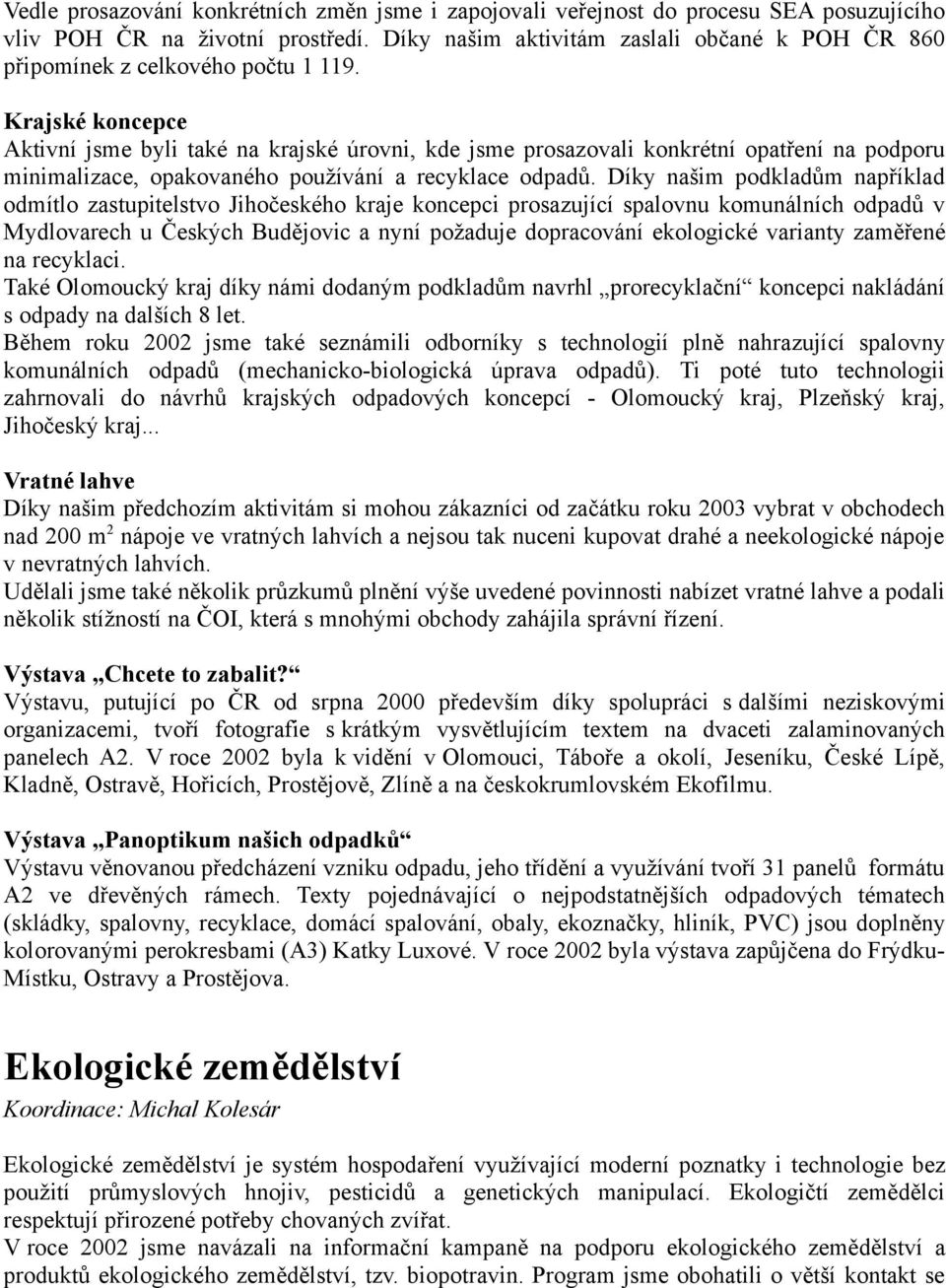 Krajské koncepce Aktivní jsme byli také na krajské úrovni, kde jsme prosazovali konkrétní opatření na podporu minimalizace, opakovaného používání a recyklace odpadů.