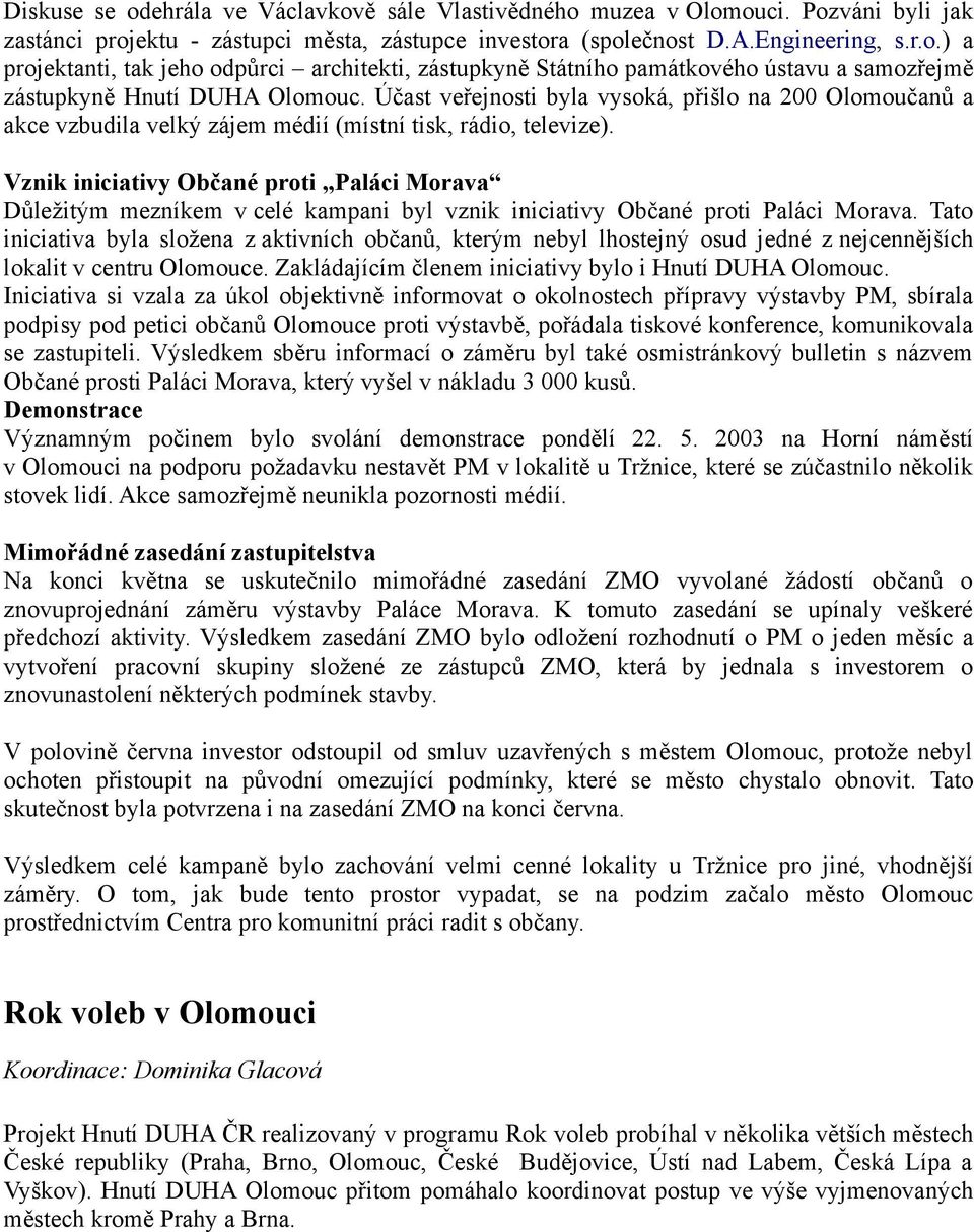 Vznik iniciativy Občané proti Paláci Morava Důležitým mezníkem v celé kampani byl vznik iniciativy Občané proti Paláci Morava.