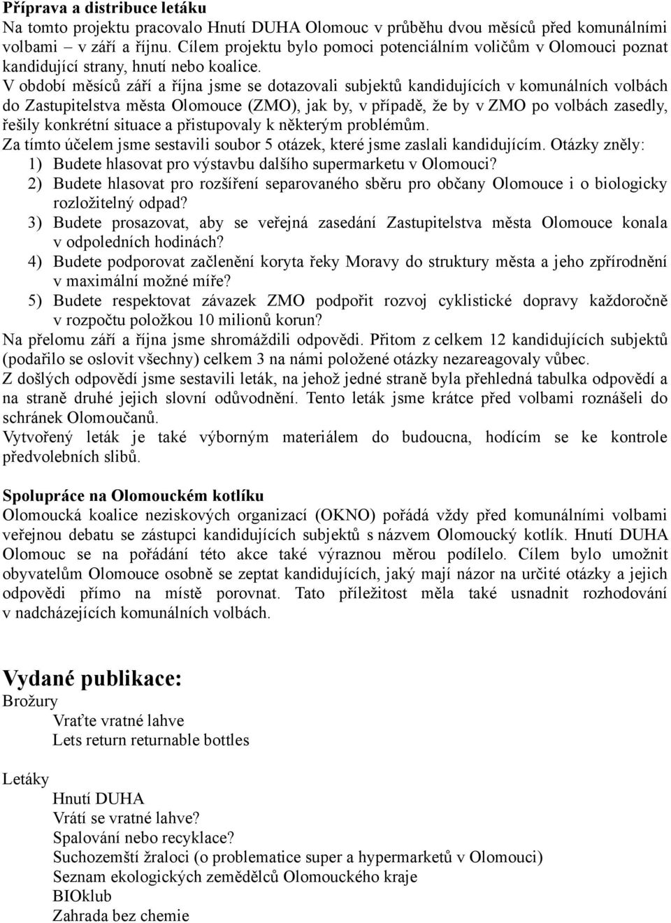 V období měsíců září a října jsme se dotazovali subjektů kandidujících v komunálních volbách do Zastupitelstva města Olomouce (ZMO), jak by, v případě, že by v ZMO po volbách zasedly, řešily