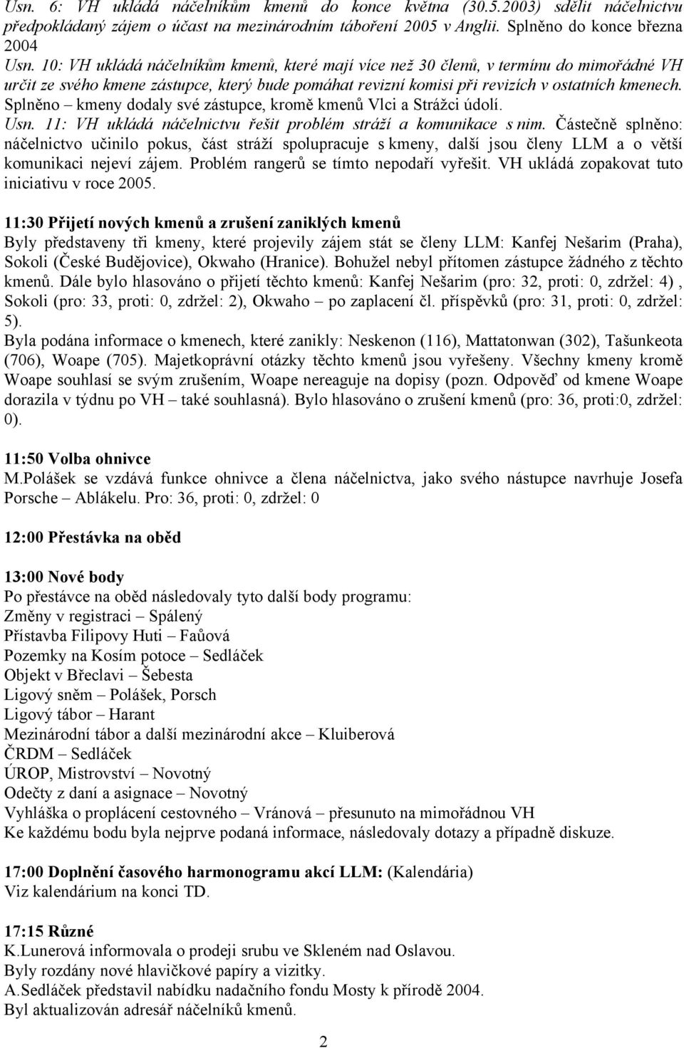 Splněno kmeny dodaly své zástupce, kromě kmenů Vlci a Strážci údolí. Usn. 11: VH ukládá náčelnictvu řešit problém stráží a komunikace s nim.