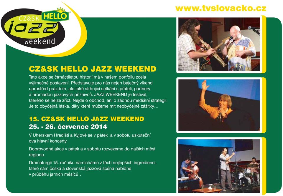 Nejde o obchod, ani o žádnou mediální strategii. Je to obyčejná láska, díky které můžeme mít neobyčejné zážitky 15. CZ&SK HELLO JAZZ WEEKEND 25. - 26.