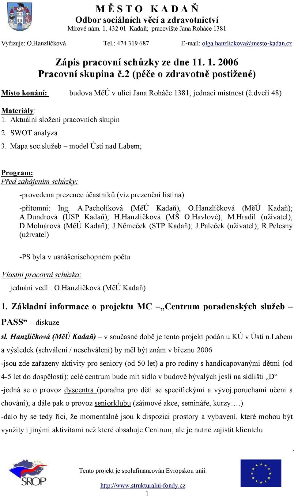 Pacholíková (MěÚ Kadaň), O.Hanzlíčková (MěÚ Kadaň); A.Dundrová (ÚSP Kadaň); H.Hanzlíčková (MŠ O.Havlové); M.Hradil (uživatel); D.Molnárová (MěÚ Kadaň); J.Němeček (STP Kadaň); J.Paleček (uživatel); R.