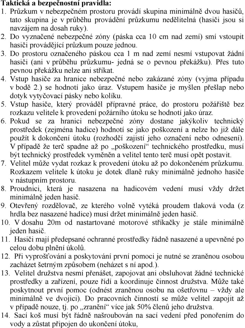 Do vyznačené nebezpečné zóny (páska cca 10 cm nad zemí) smí vstoupit hasiči provádějící průzkum pouze jednou. 3.