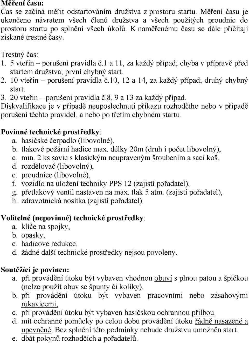 10 vteřin porušení pravidla č.10, 12 a 14, za každý případ; druhý chybný start. 3. 20 vteřin porušení pravidla č.8, 9 a 13 za každý případ.