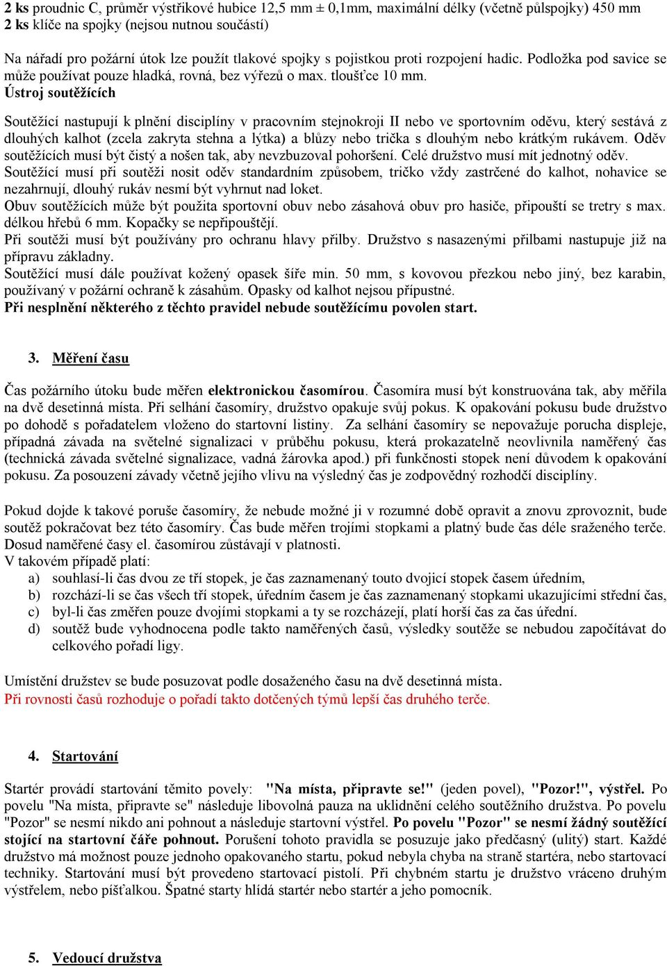 Ústroj soutěžících Soutěžící nastupují k plnění disciplíny v pracovním stejnokroji II nebo ve sportovním oděvu, který sestává z dlouhých kalhot (zcela zakryta stehna a lýtka) a blůzy nebo trička s