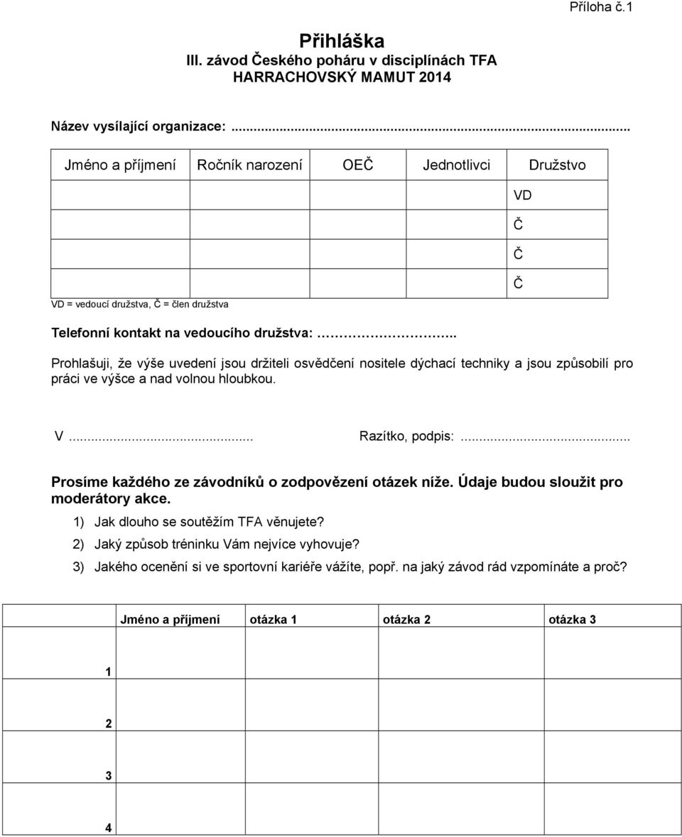 . Prohlašuji, že výše uvedení jsou držiteli osvědčení nositele dýchací techniky a jsou způsobilí pro práci ve výšce a nad volnou hloubkou. VD Č Č Č V... Razítko, podpis:.