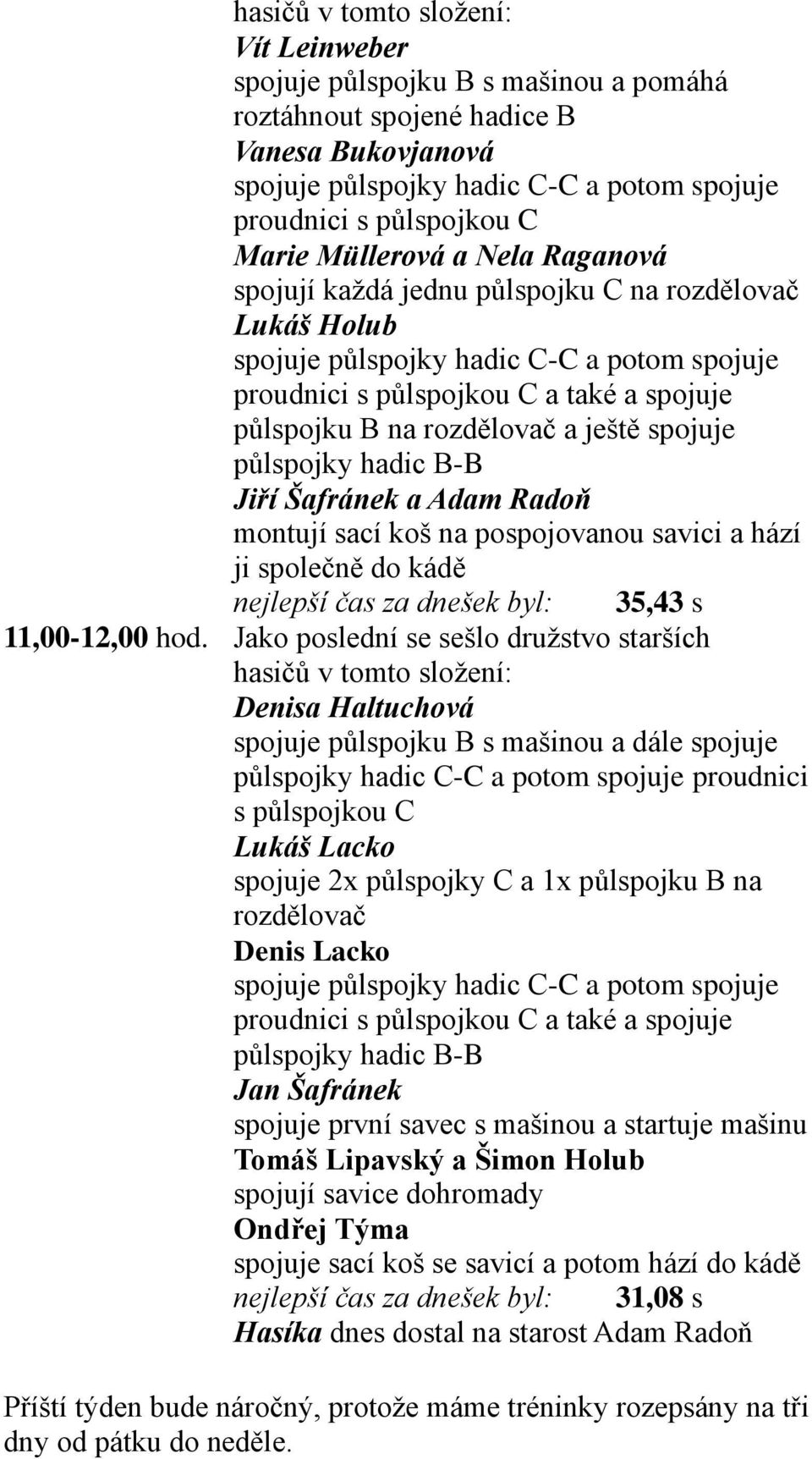 ještě spojuje půlspojky hadic B-B Jiří Šafránek a Adam Radoň montují sací koš na pospojovanou savici a hází ji společně do kádě nejlepší čas za dnešek byl: 35,43 s 11,00-12,00 hod.