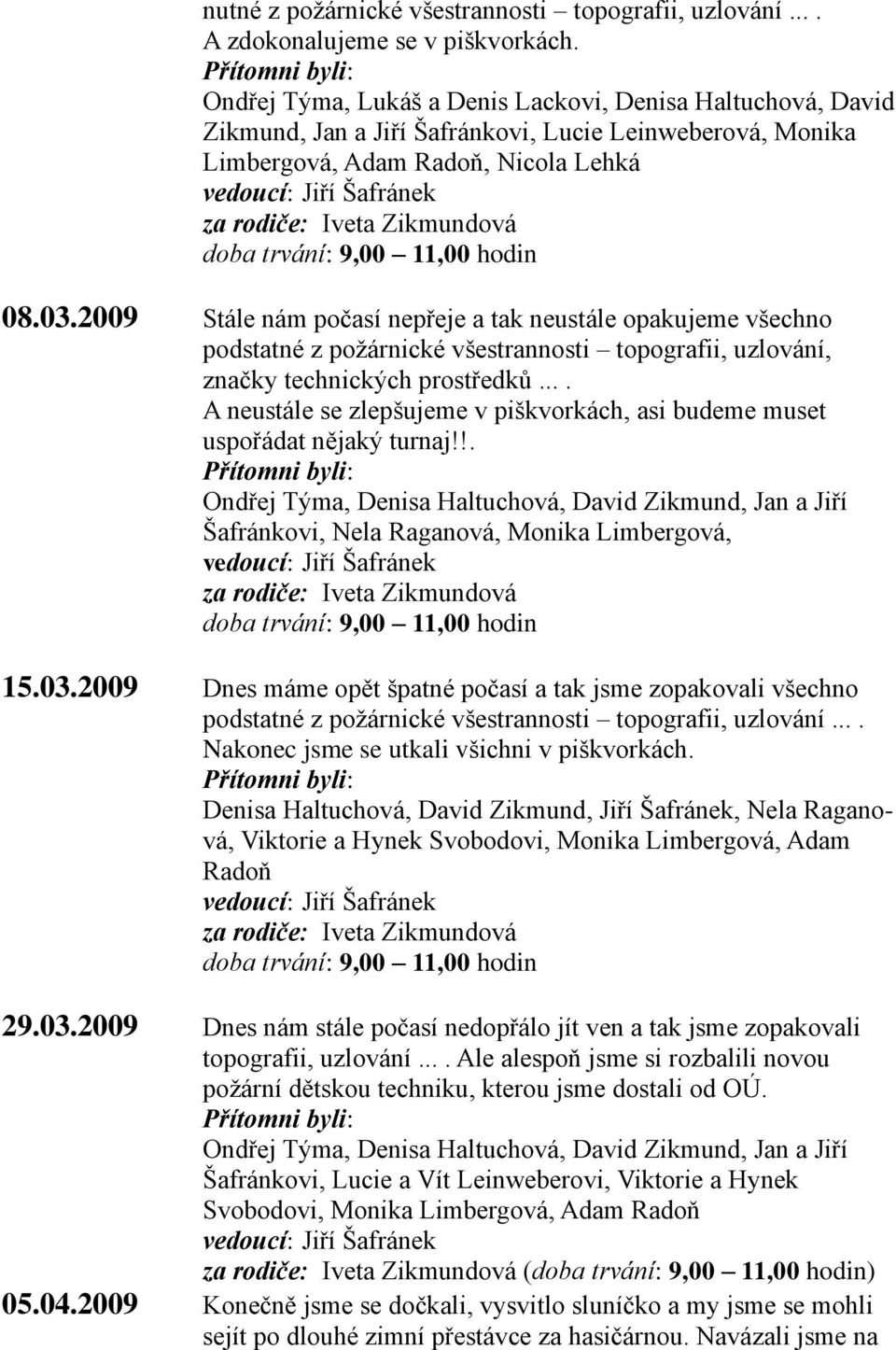 2009 Stále nám počasí nepřeje a tak neustále opakujeme všechno podstatné z požárnické všestrannosti topografii, uzlování, značky technických prostředků.