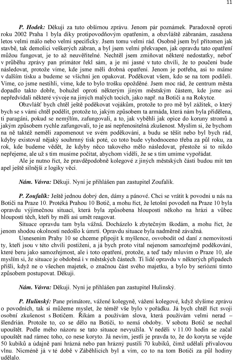 Osobně jsem byl přítomen jak stavbě, tak demolici veškerých zábran, a byl jsem velmi překvapen, jak opravdu tato opatření můžou fungovat, je to až neuvěřitelné.