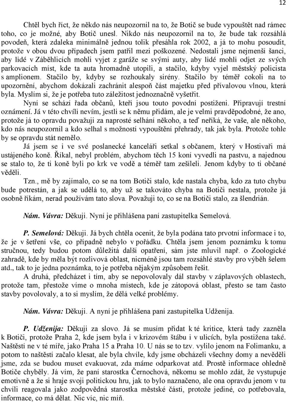 Nedostali jsme nejmenší šanci, aby lidé v Záběhlicích mohli vyjet z garáže se svými auty, aby lidé mohli odjet ze svých parkovacích míst, kde ta auta hromadně utopili, a stačilo, kdyby vyjel městský