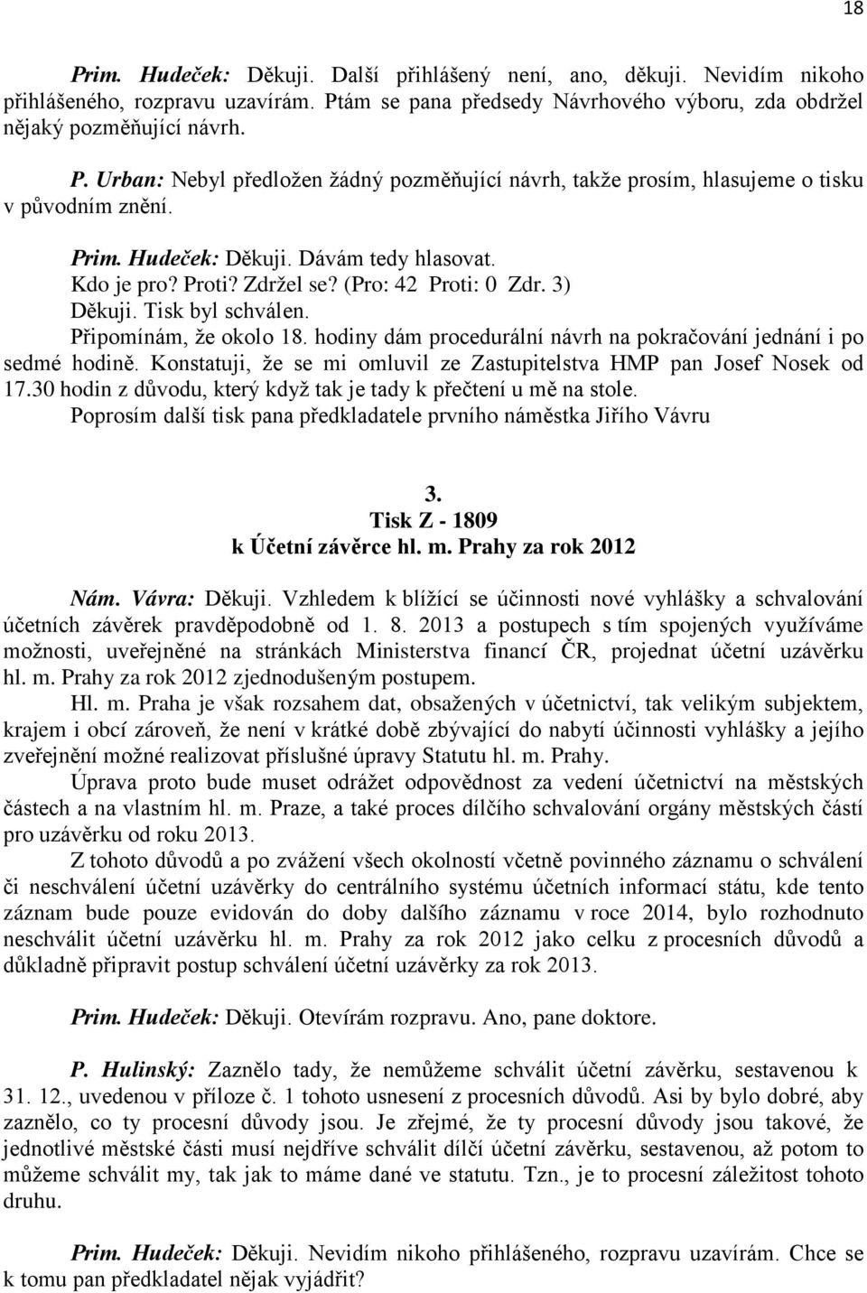 hodiny dám procedurální návrh na pokračování jednání i po sedmé hodině. Konstatuji, že se mi omluvil ze Zastupitelstva HMP pan Josef Nosek od 17.