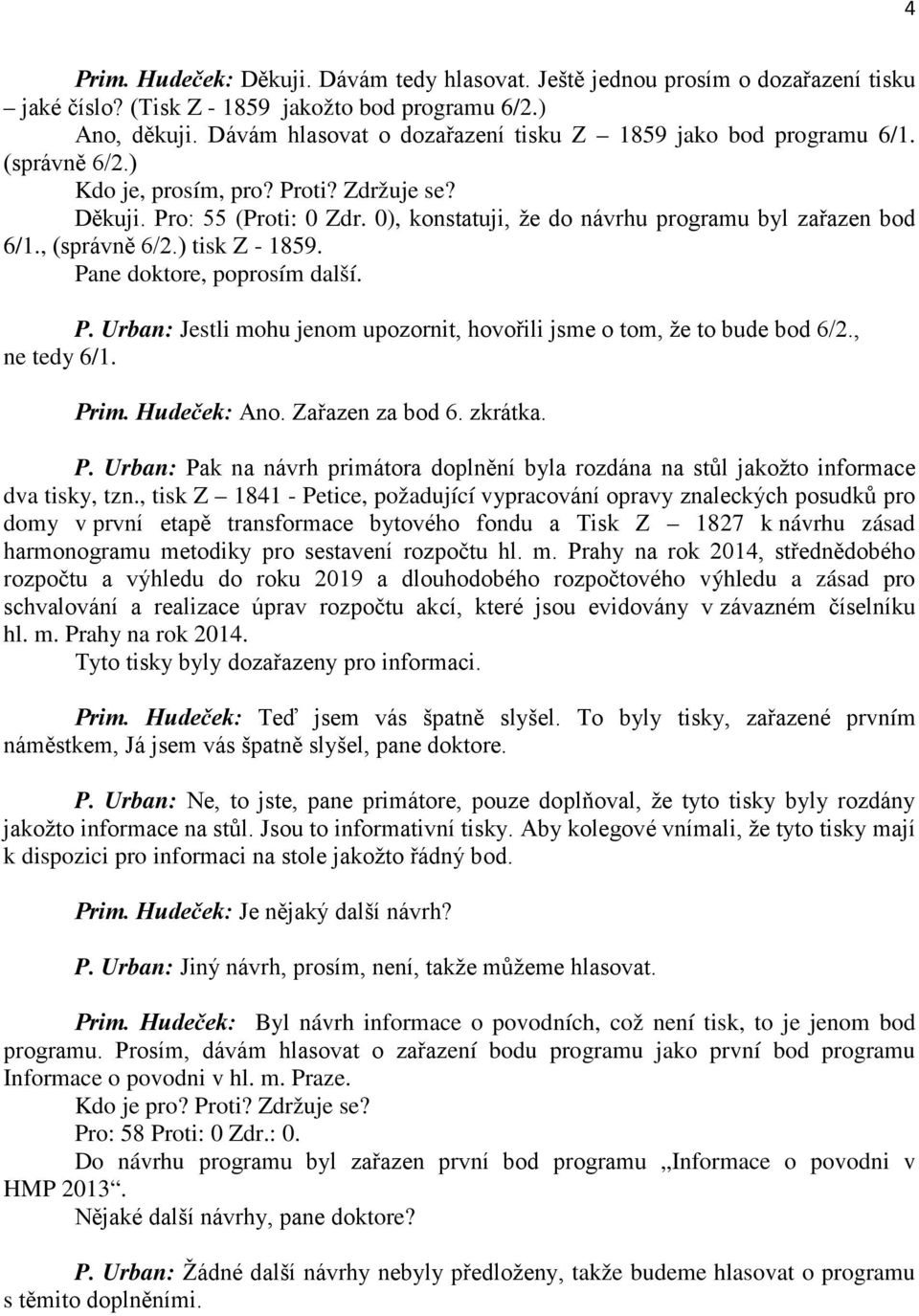 0), konstatuji, že do návrhu programu byl zařazen bod 6/1., (správně 6/2.) tisk Z - 1859. Pane doktore, poprosím další. P. Urban: Jestli mohu jenom upozornit, hovořili jsme o tom, že to bude bod 6/2.