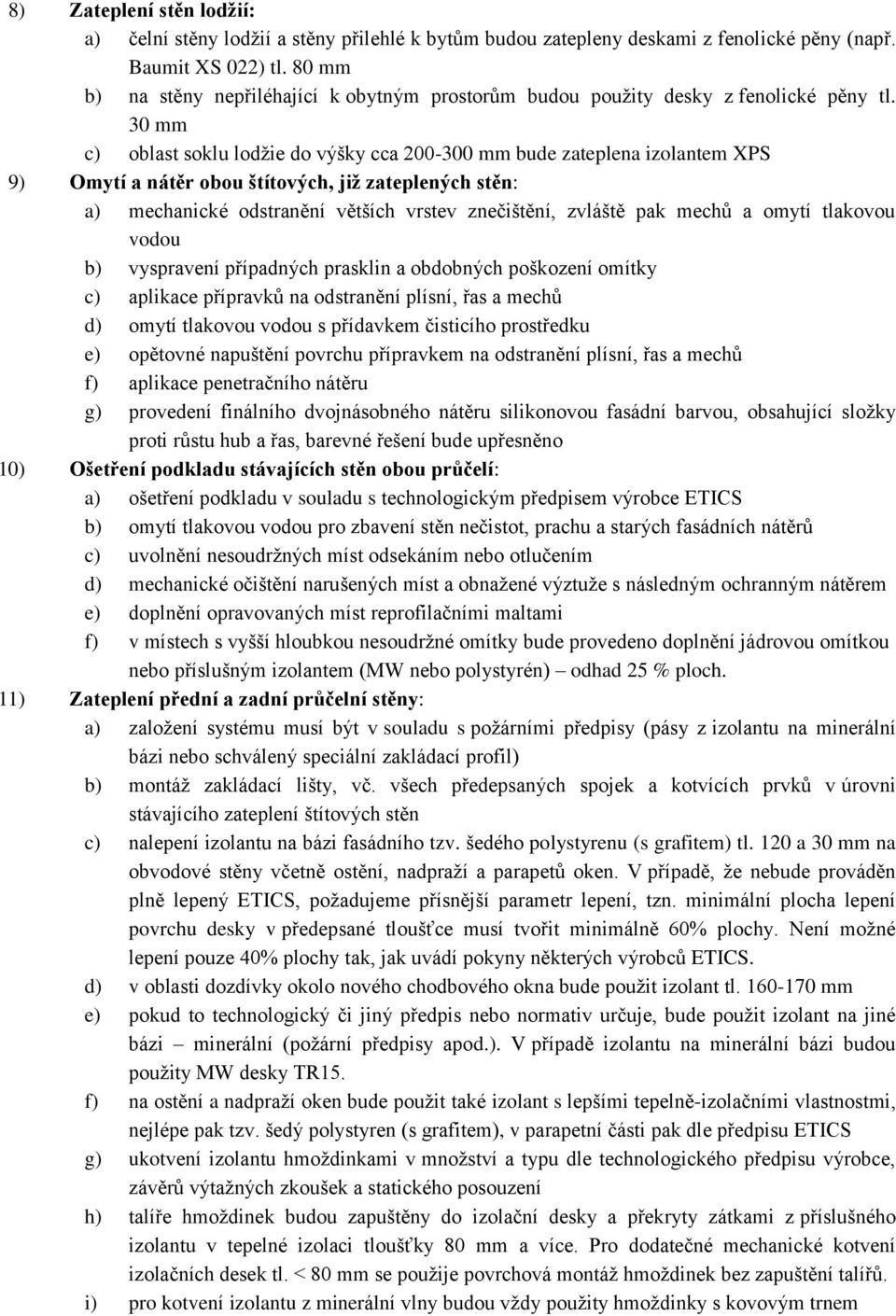 30 mm c) oblast soklu lodžie do výšky cca 200-300 mm bude zateplena izolantem XPS 9) Omytí a nátěr obou štítových, již zateplených stěn: a) mechanické odstranění větších vrstev znečištění, zvláště