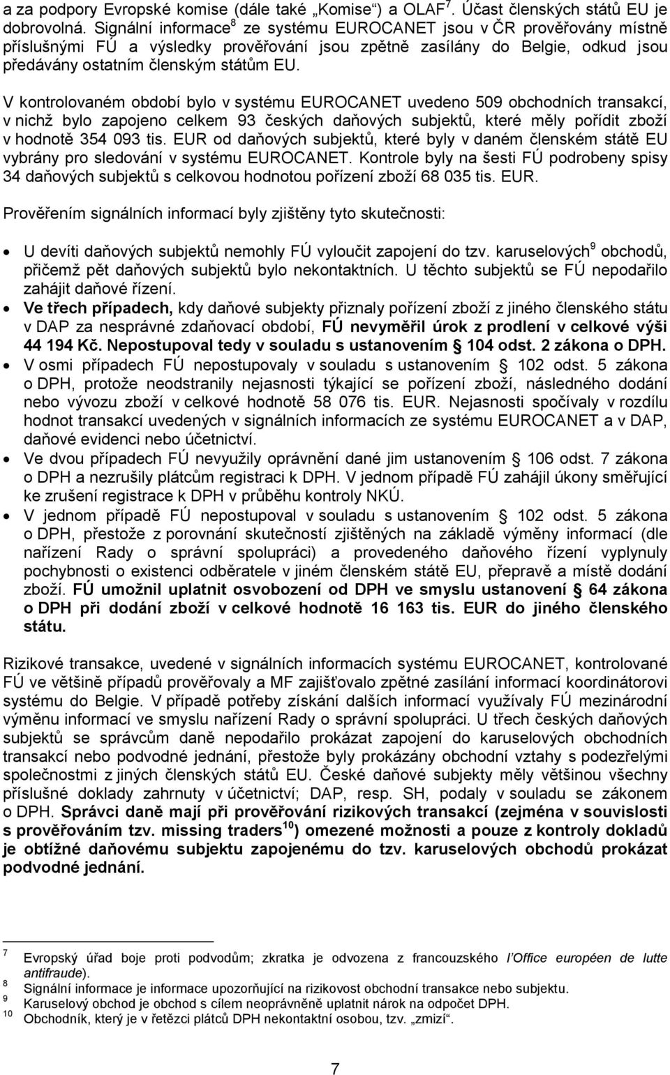 V kontrolovaném období bylo v systému EUROCANET uvedeno 509 obchodních transakcí, v nichž bylo zapojeno celkem 93 českých daňových subjektů, které měly pořídit zboží v hodnotě 354 093 tis.