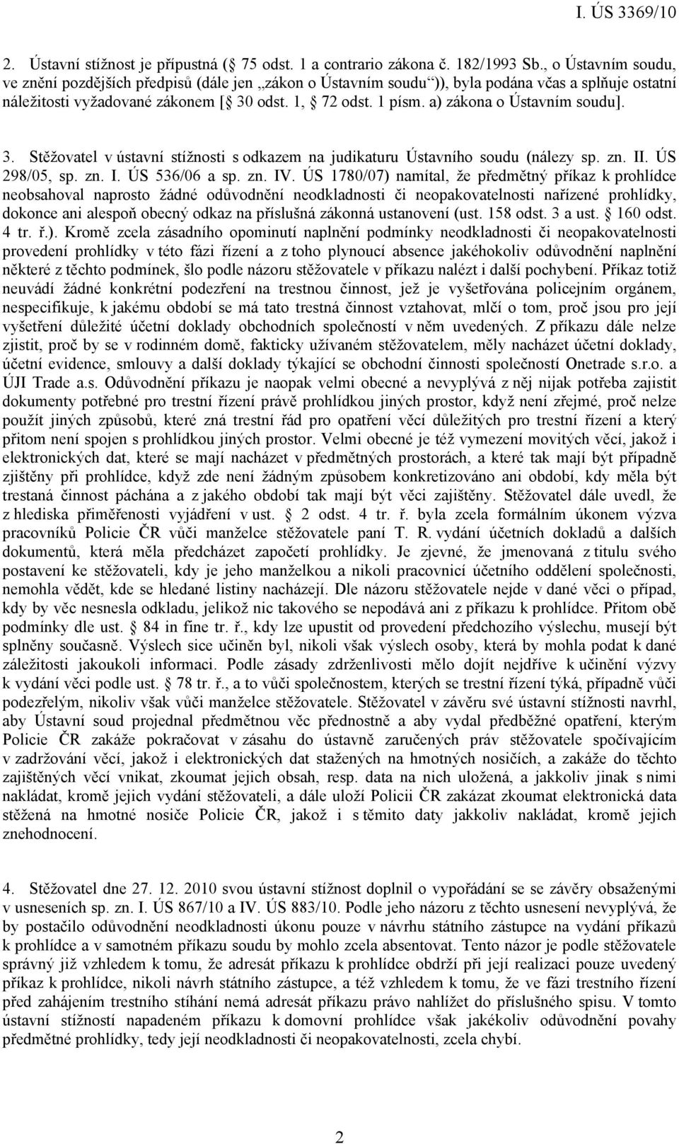 a) zákona o Ústavním soudu]. 3. Stěžovatel v ústavní stížnosti s odkazem na judikaturu Ústavního soudu (nálezy sp. zn. II. ÚS 298/05, sp. zn. I. ÚS 536/06 a sp. zn. IV.