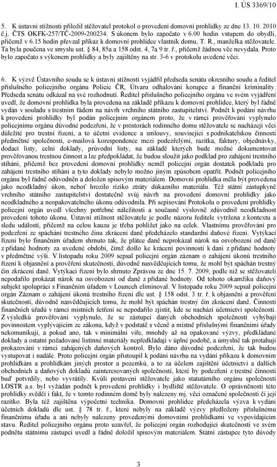 , přičemž žádnou věc nevydala. Proto bylo započato s výkonem prohlídky a byly zajištěny na str. 3-6 v protokolu uvedené věci. 6.