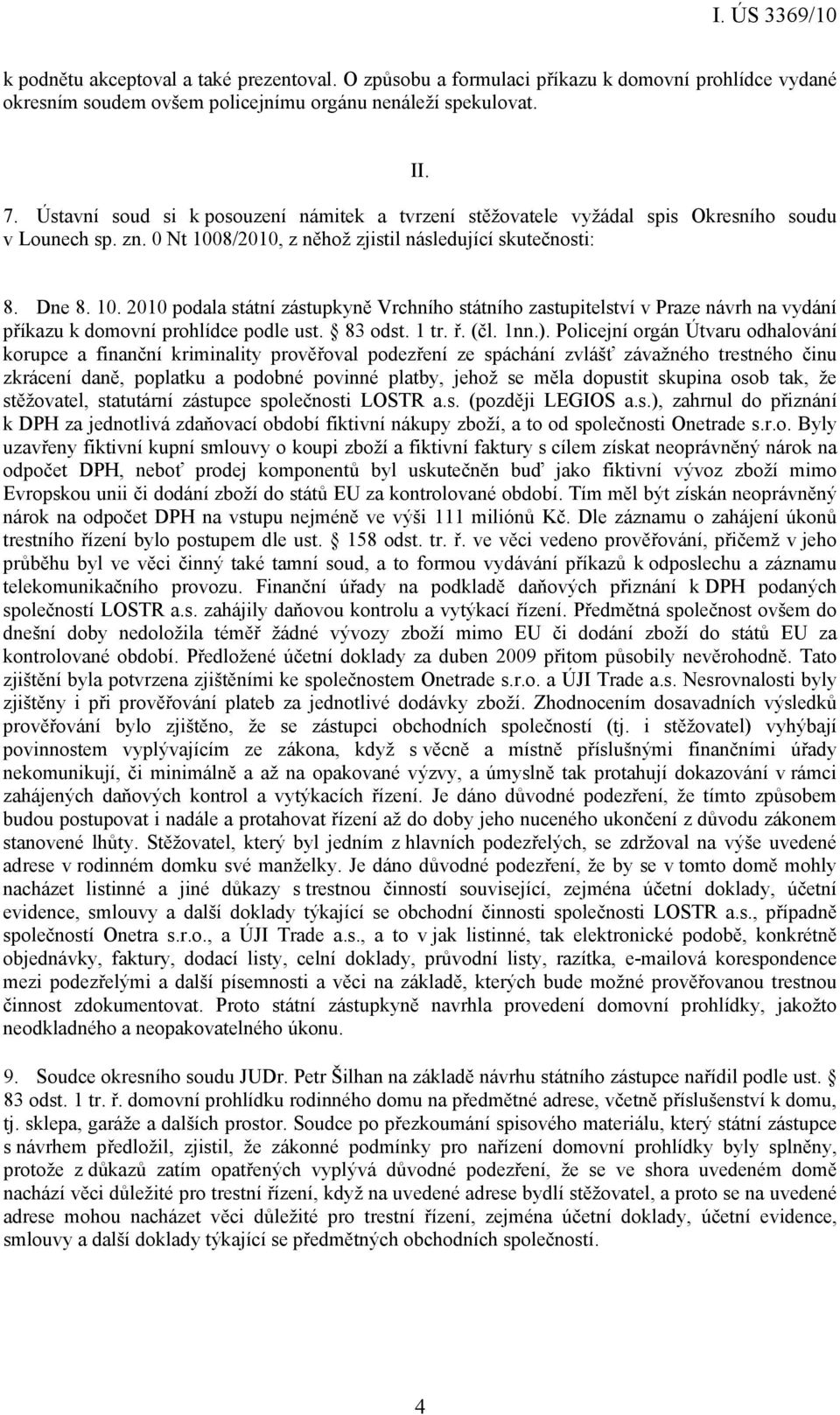 8/2010, z něhož zjistil následující skutečnosti: 8. Dne 8. 10. 2010 podala státní zástupkyně Vrchního státního zastupitelství v Praze návrh na vydání příkazu k domovní prohlídce podle ust. 83 odst.