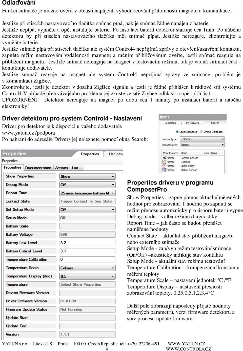 Po náběhu detektoru by při stiscích nastavovacího tlačítka měl snímač pípat. Jestliže nereaguje, zkontrolujte a vyměňte baterie.