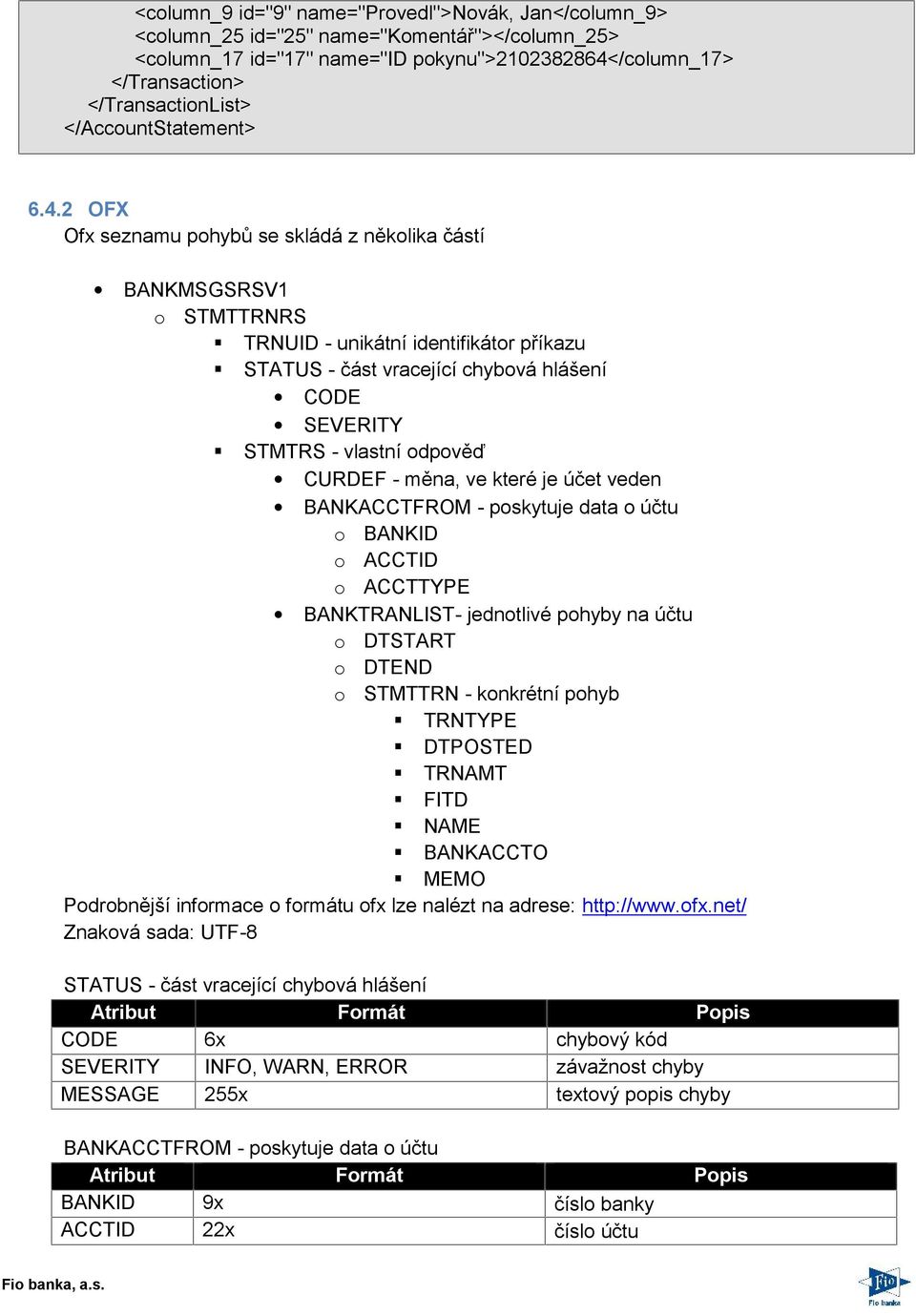 2 OFX Ofx seznamu pohybů se skládá z několika částí BANKMSGSRSV1 o STMTTRNRS TRNUID - unikátní identifikátor příkazu STATUS - část vracející chybová hlášení CODE SEVERITY STMTRS - vlastní odpověď