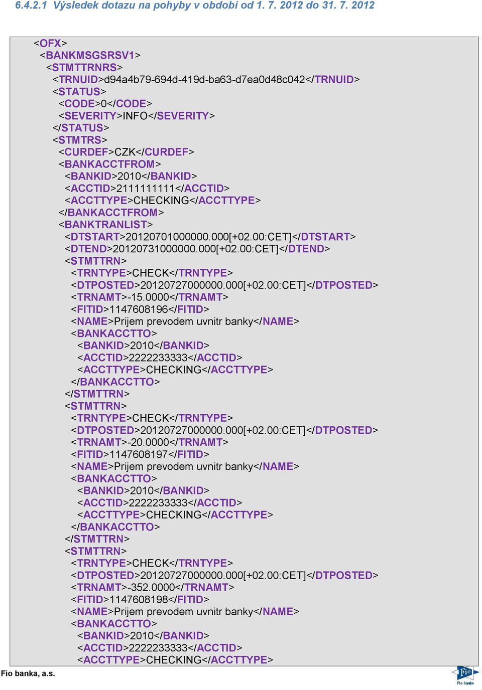 2012 <OFX> <BANKMSGSRSV1> <STMTTRNRS> <TRNUID>d94a4b79-694d-419d-ba63-d7ea0d48c042</TRNUID> <STATUS> <CODE>0</CODE> <SEVERITY>INFO</SEVERITY> </STATUS> <STMTRS> <CURDEF>CZK</CURDEF> <BANKACCTFROM>