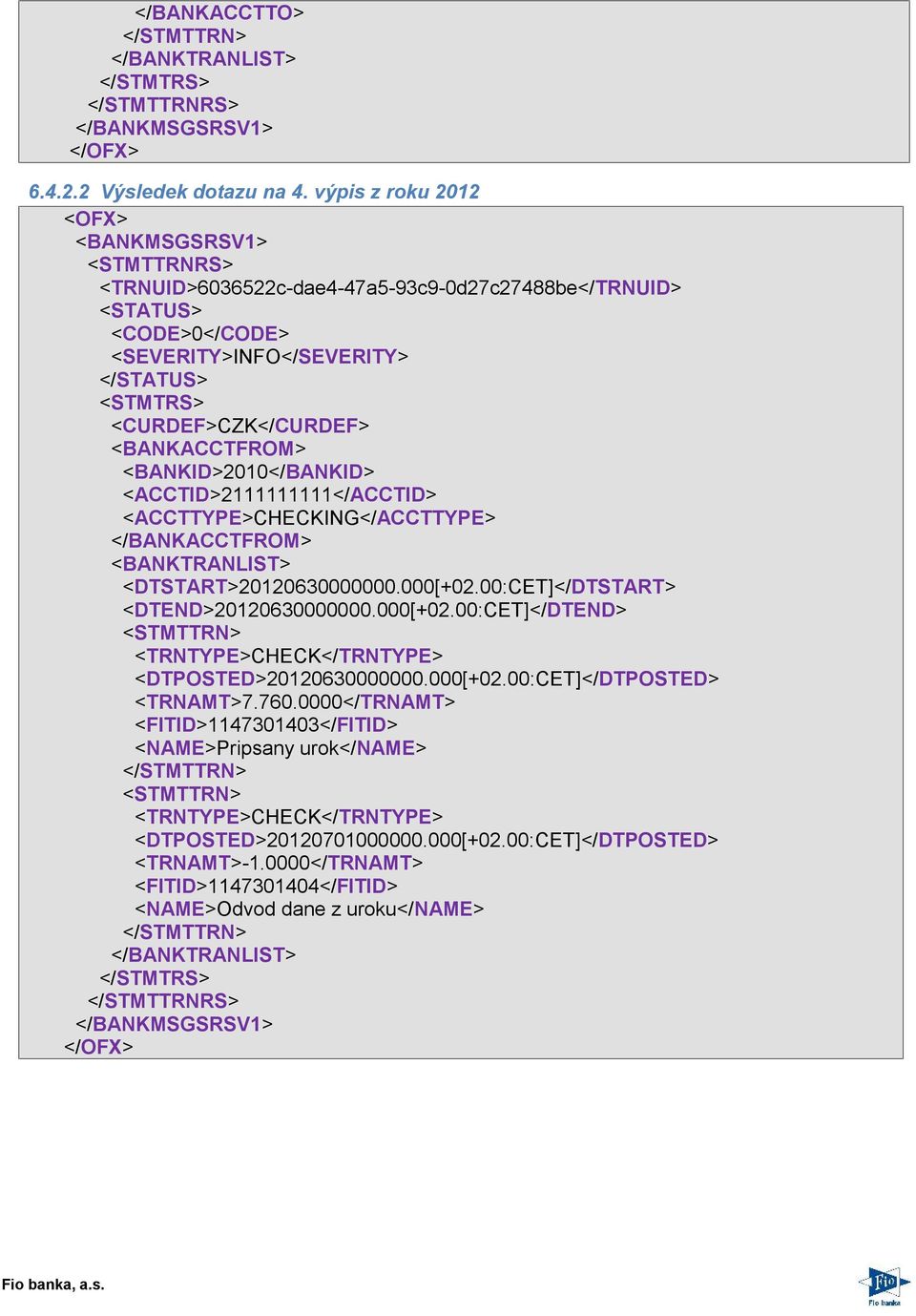 <BANKACCTFROM> <BANKID>2010</BANKID> <ACCTID>2111111111</ACCTID> <ACCTTYPE>CHECKING</ACCTTYPE> </BANKACCTFROM> <BANKTRANLIST> <DTSTART>20120630000000.000[+02.00:CET]</DTSTART> <DTEND>20120630000000.