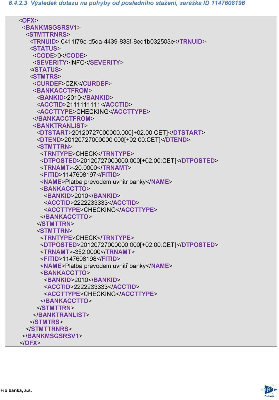 <SEVERITY>INFO</SEVERITY> </STATUS> <STMTRS> <CURDEF>CZK</CURDEF> <BANKACCTFROM> <BANKID>2010</BANKID> <ACCTID>2111111111</ACCTID> <ACCTTYPE>CHECKING</ACCTTYPE> </BANKACCTFROM> <BANKTRANLIST>