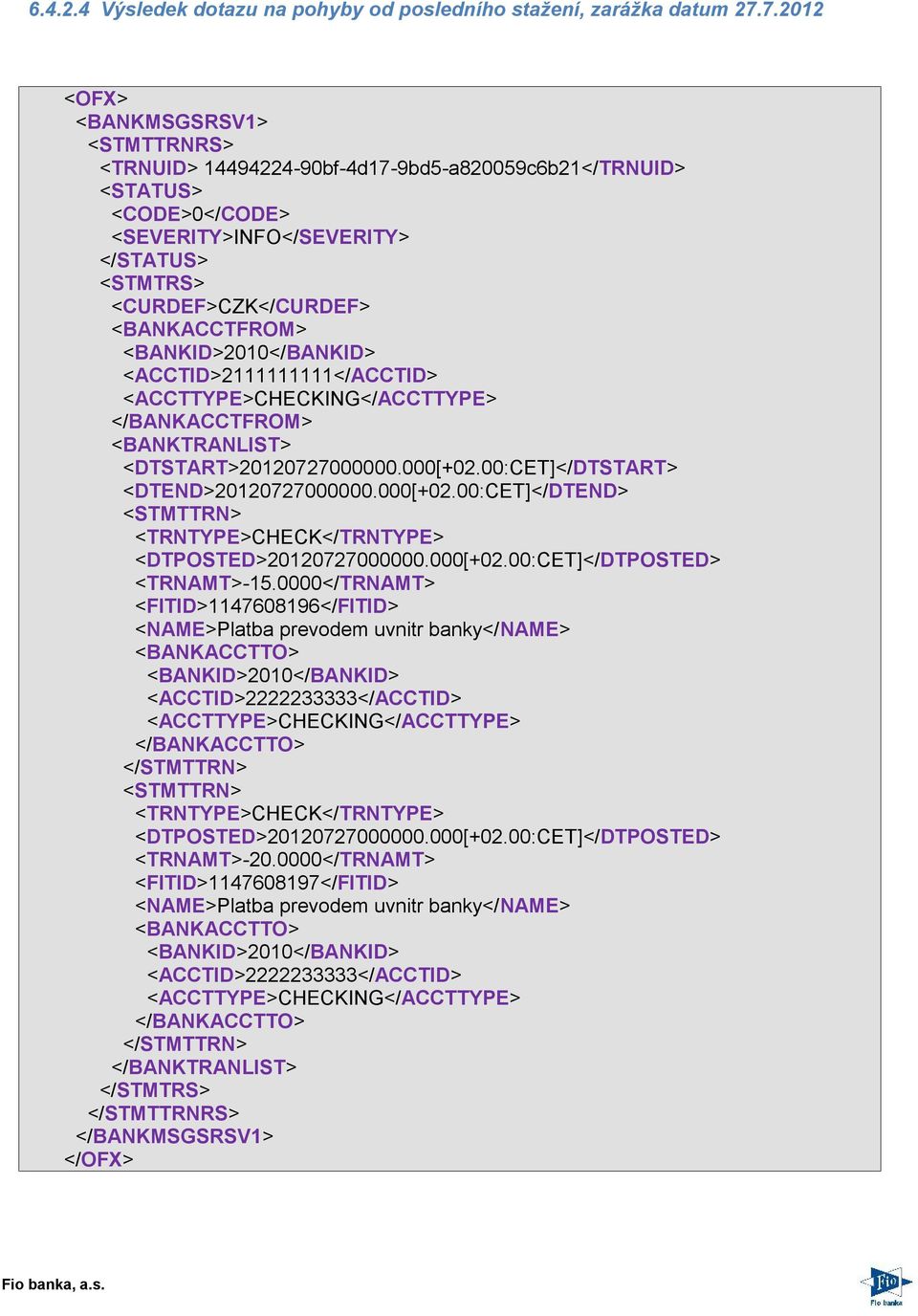 <BANKID>2010</BANKID> <ACCTID>2111111111</ACCTID> <ACCTTYPE>CHECKING</ACCTTYPE> </BANKACCTFROM> <BANKTRANLIST> <DTSTART>20120727000000.000[+02.