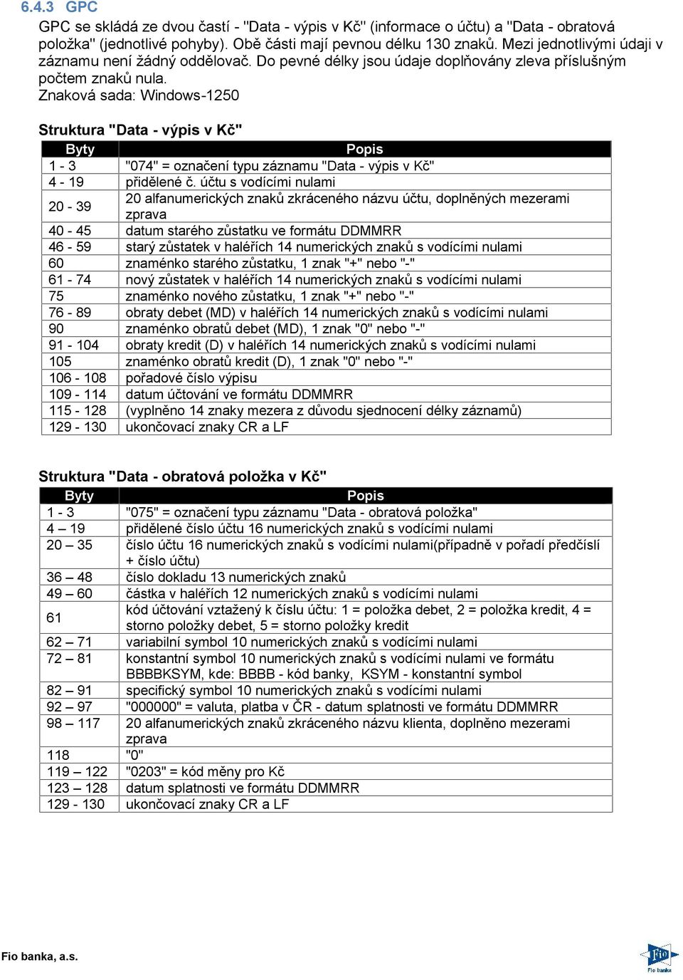 Znaková sada: Windows-1250 Struktura "Data - výpis v Kč" Byty Popis 1-3 "074" = označení typu záznamu "Data - výpis v Kč" 4-19 přidělené č.