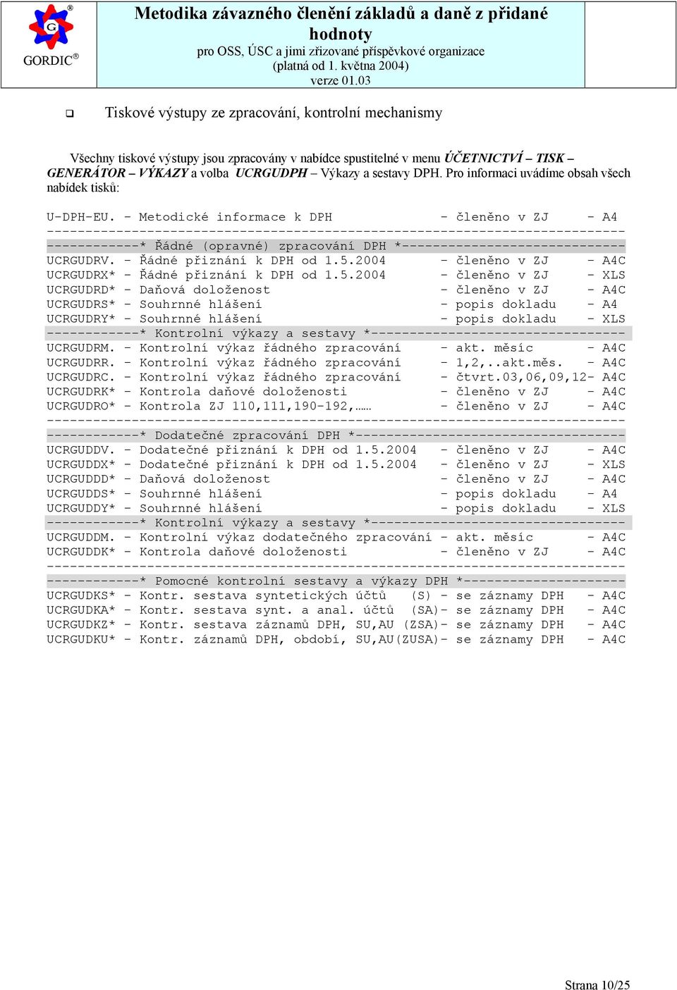 - Metodické informace k DPH - členěno v ZJ - A4 --------------------------------------------------------------------------- ------------* Řádné (opravné) zpracování DPH *-----------------------------