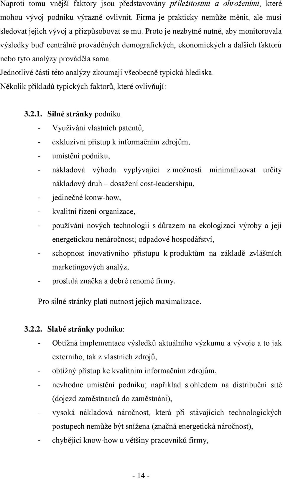 Proto je nezbytně nutné, aby monitorovala výsledky buď centrálně prováděných demografických, ekonomických a dalších faktorů nebo tyto analýzy prováděla sama.