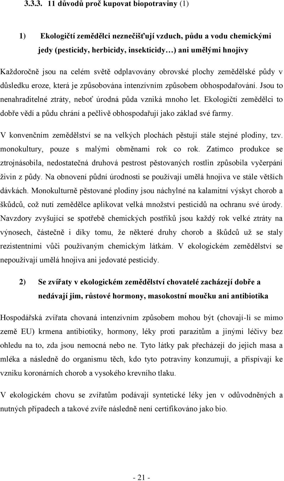 Ekologičtí zemědělci to dobře vědí a půdu chrání a pečlivě obhospodařují jako základ své farmy. V konvenčním zemědělství se na velkých plochách pěstují stále stejné plodiny, tzv.