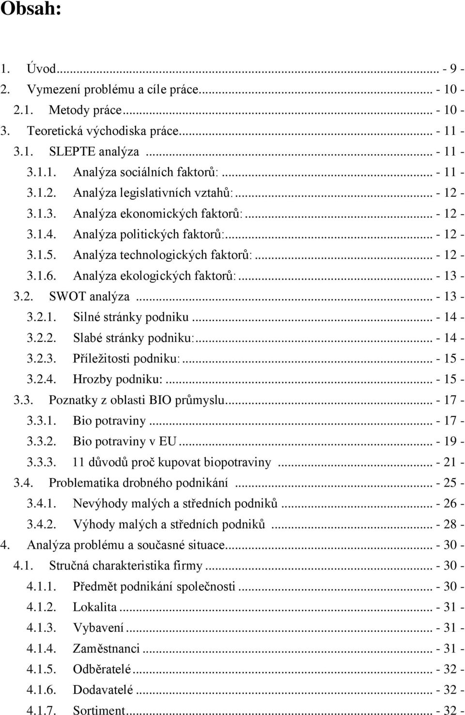 .. - 13-3.2.1. Silné stránky podniku... - 14-3.2.2. Slabé stránky podniku:... - 14-3.2.3. Příležitosti podniku:... - 15-3.2.4. Hrozby podniku:... - 15-3.3. Poznatky z oblasti BIO průmyslu... - 17-3.3.1. Bio potraviny.