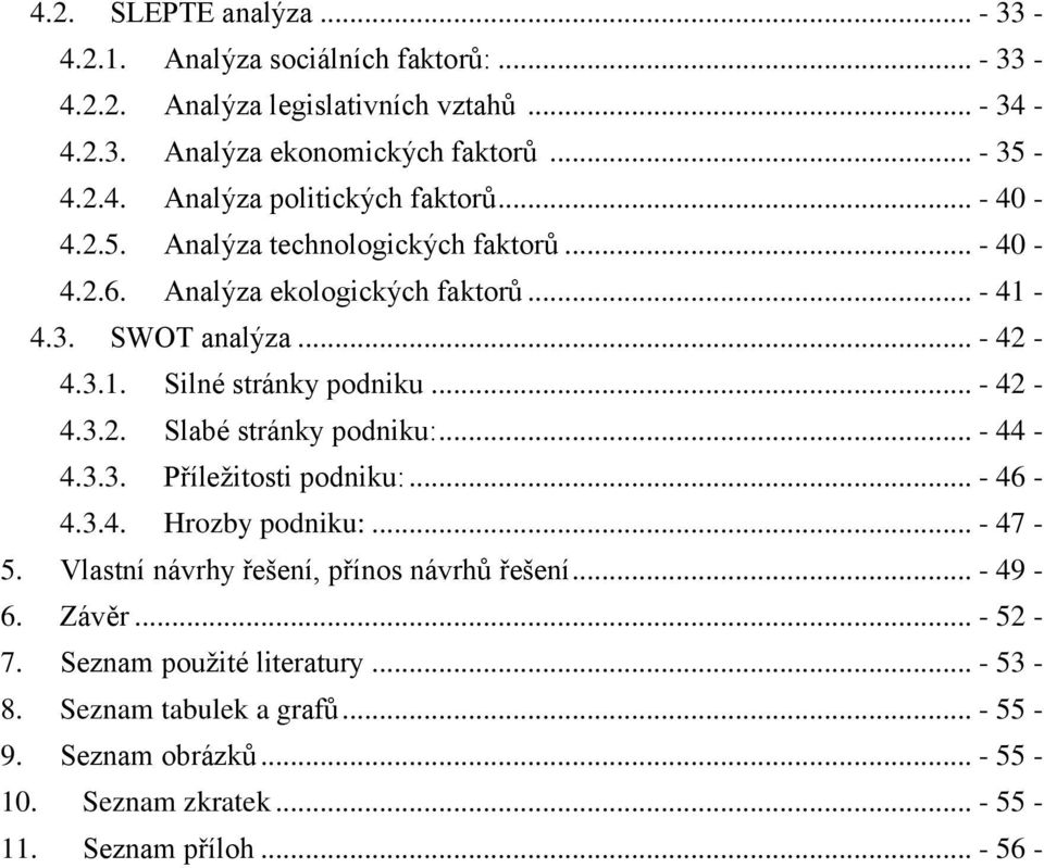 .. - 44-4.3.3. Příležitosti podniku:... - 46-4.3.4. Hrozby podniku:... - 47-5. Vlastní návrhy řešení, přínos návrhů řešení... - 49-6. Závěr... - 52-7.