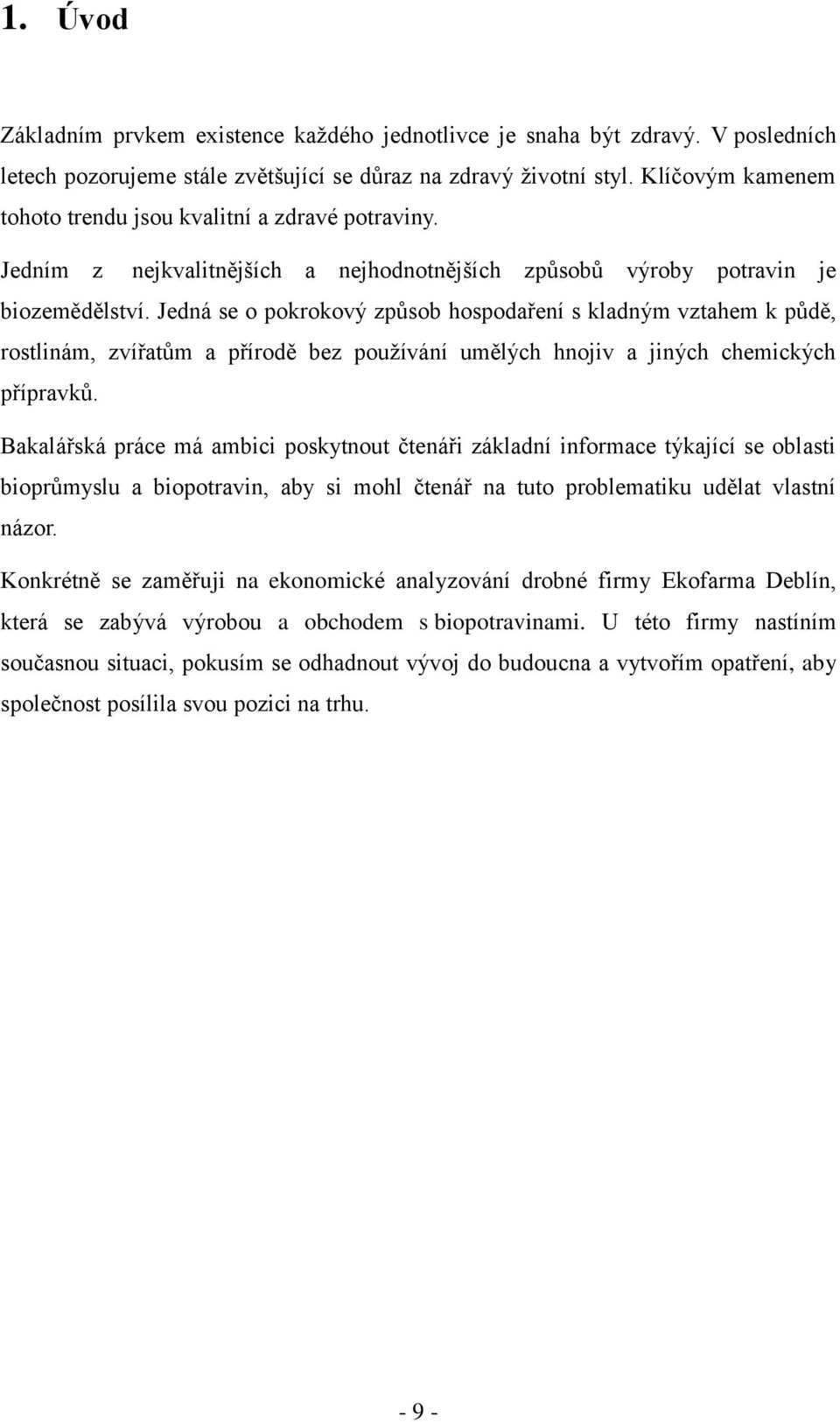 Jedná se o pokrokový způsob hospodaření s kladným vztahem k půdě, rostlinám, zvířatům a přírodě bez používání umělých hnojiv a jiných chemických přípravků.