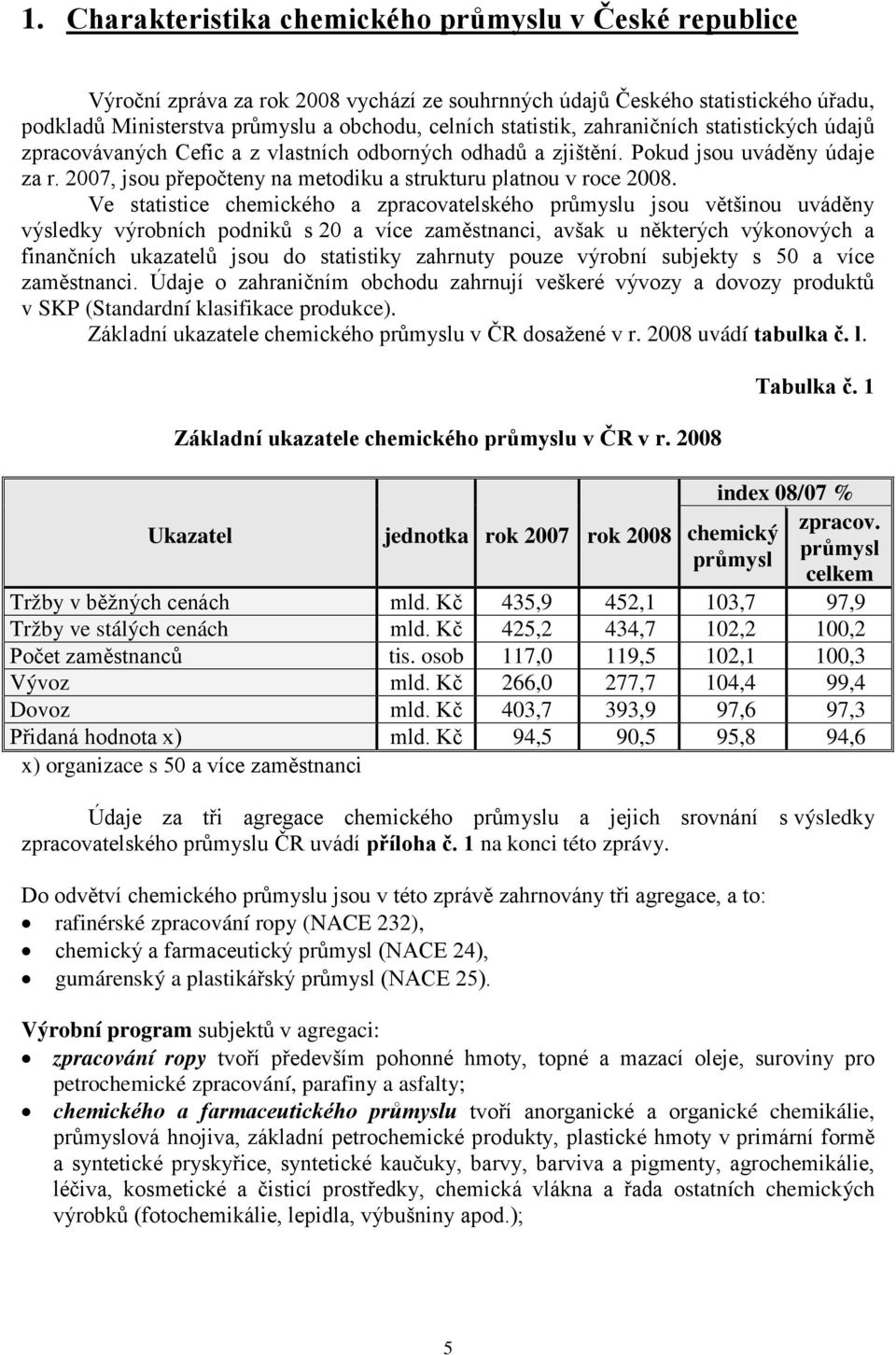 2007, jsou přepočteny na metodiku a strukturu platnou v roce 2008.