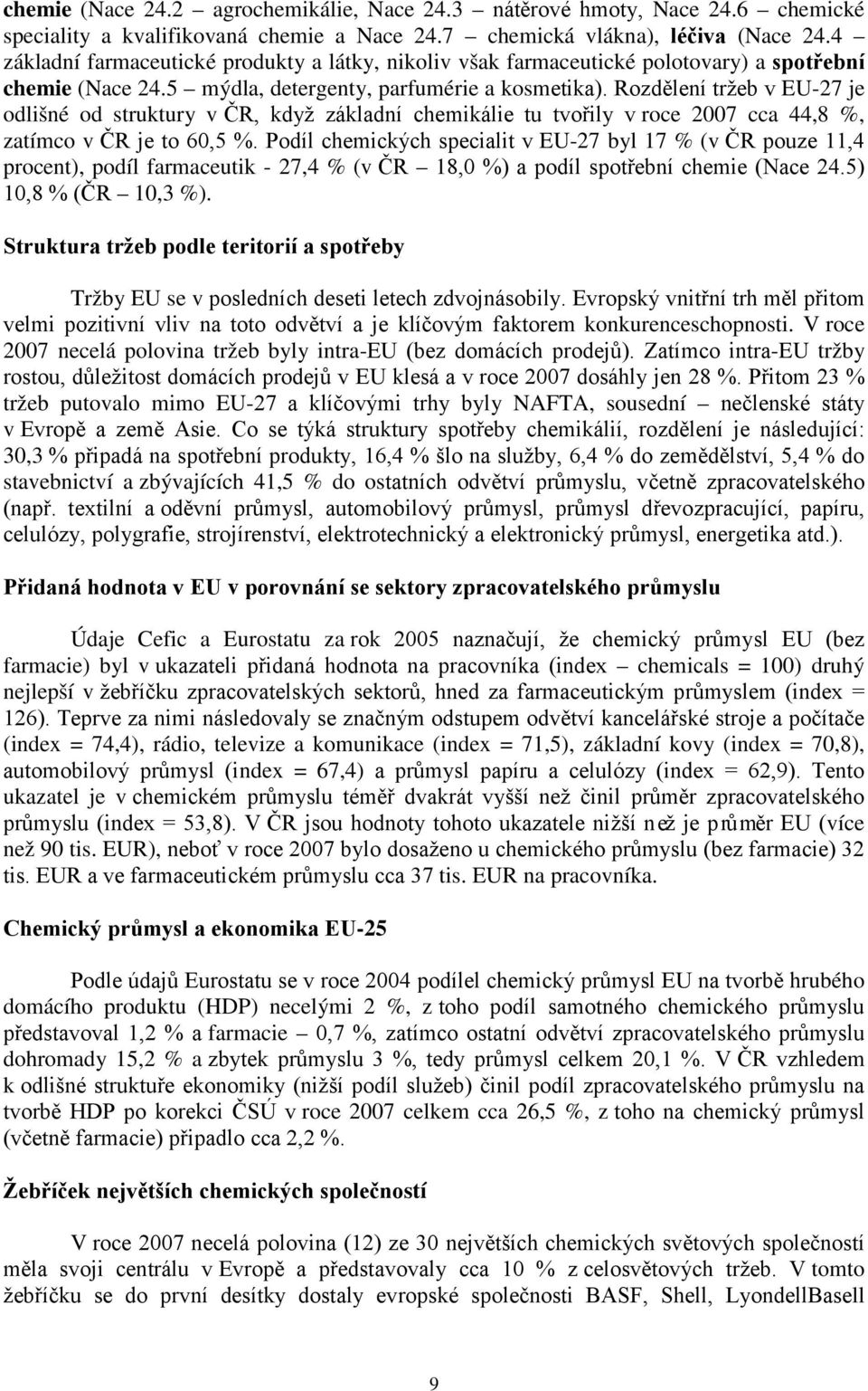 Rozdělení tržeb v EU-27 je odlišné od struktury v ČR, když základní chemikálie tu tvořily v roce 2007 cca 44,8 %, zatímco v ČR je to 60,5 %.