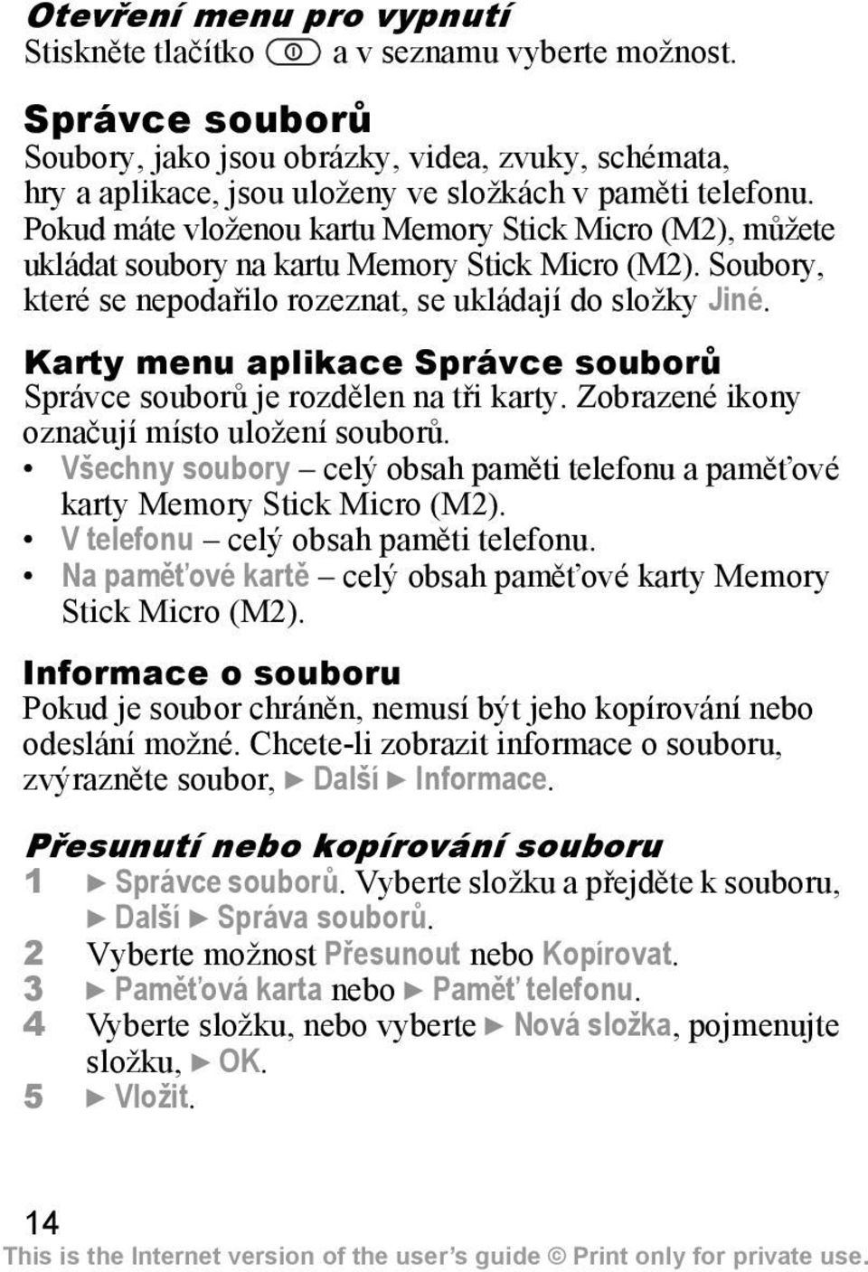 Pokud máte vloženou kartu Memory Stick Micro (M2), můžete ukládat soubory na kartu Memory Stick Micro (M2). Soubory, které se nepodařilo rozeznat, se ukládají do složky Jiné.